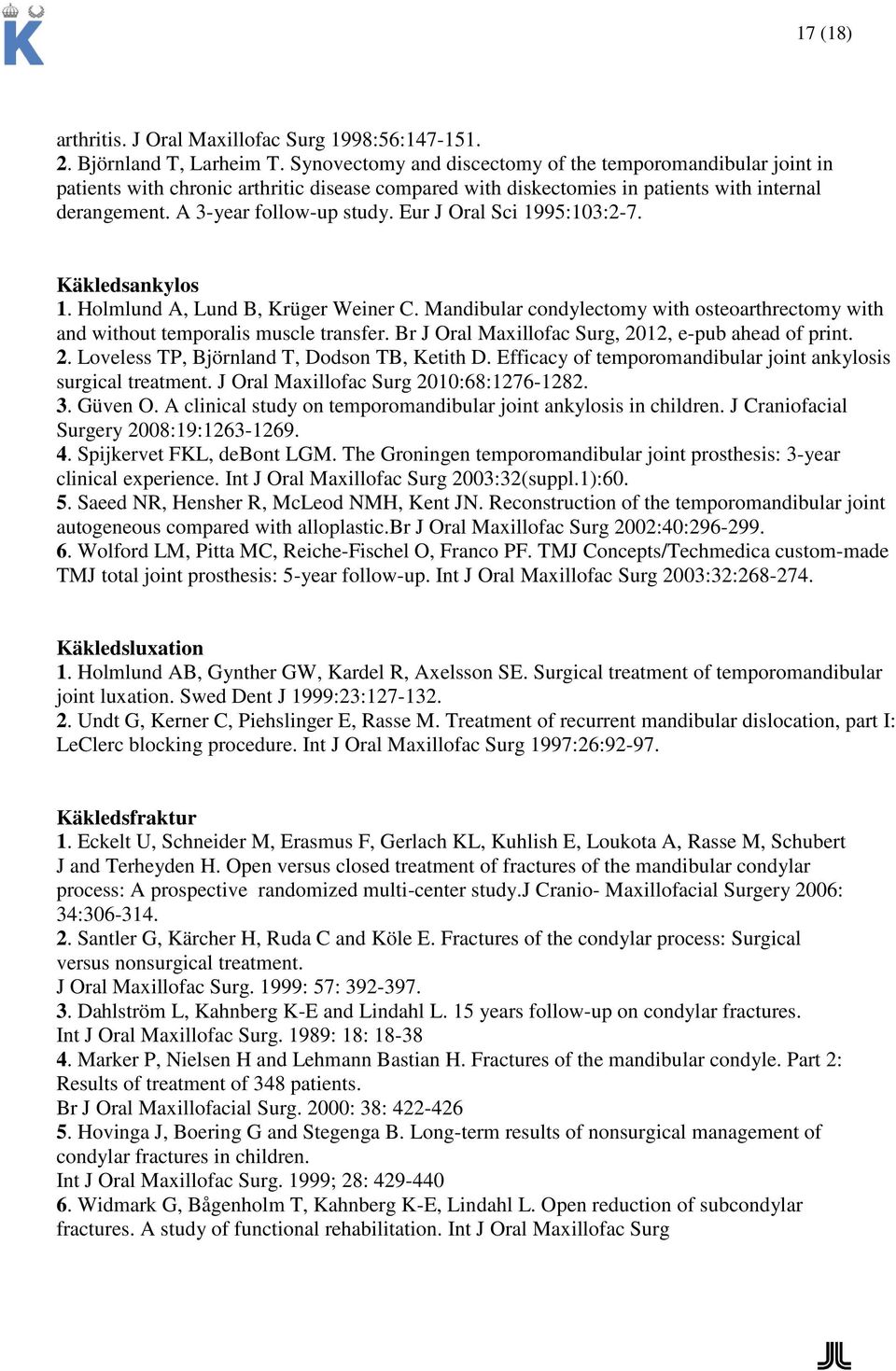 Eur J Oral Sci 1995:103:2-7. Käkledsankylos 1. Holmlund A, Lund B, Krüger Weiner C. Mandibular condylectomy with osteoarthrectomy with and without temporalis muscle transfer.