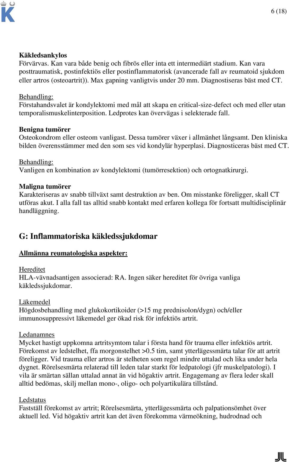 Behandling: Förstahandsvalet är kondylektomi med mål att skapa en critical-size-defect och med eller utan temporalismuskelinterposition. Ledprotes kan övervägas i selekterade fall.