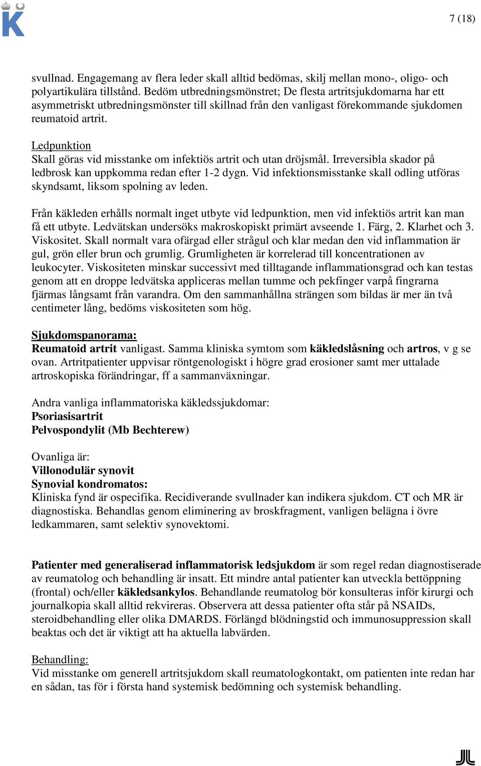 Ledpunktion Skall göras vid misstanke om infektiös artrit och utan dröjsmål. Irreversibla skador på ledbrosk kan uppkomma redan efter 1-2 dygn.