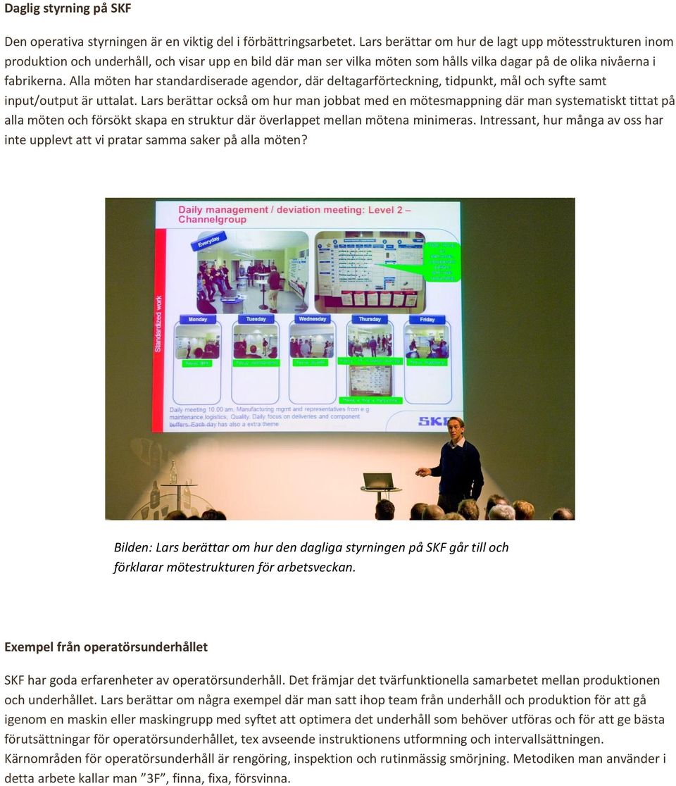 Alla möten har standardiserade agendor, där deltagarförteckning, tidpunkt, mål och syfte samt input/output är uttalat.