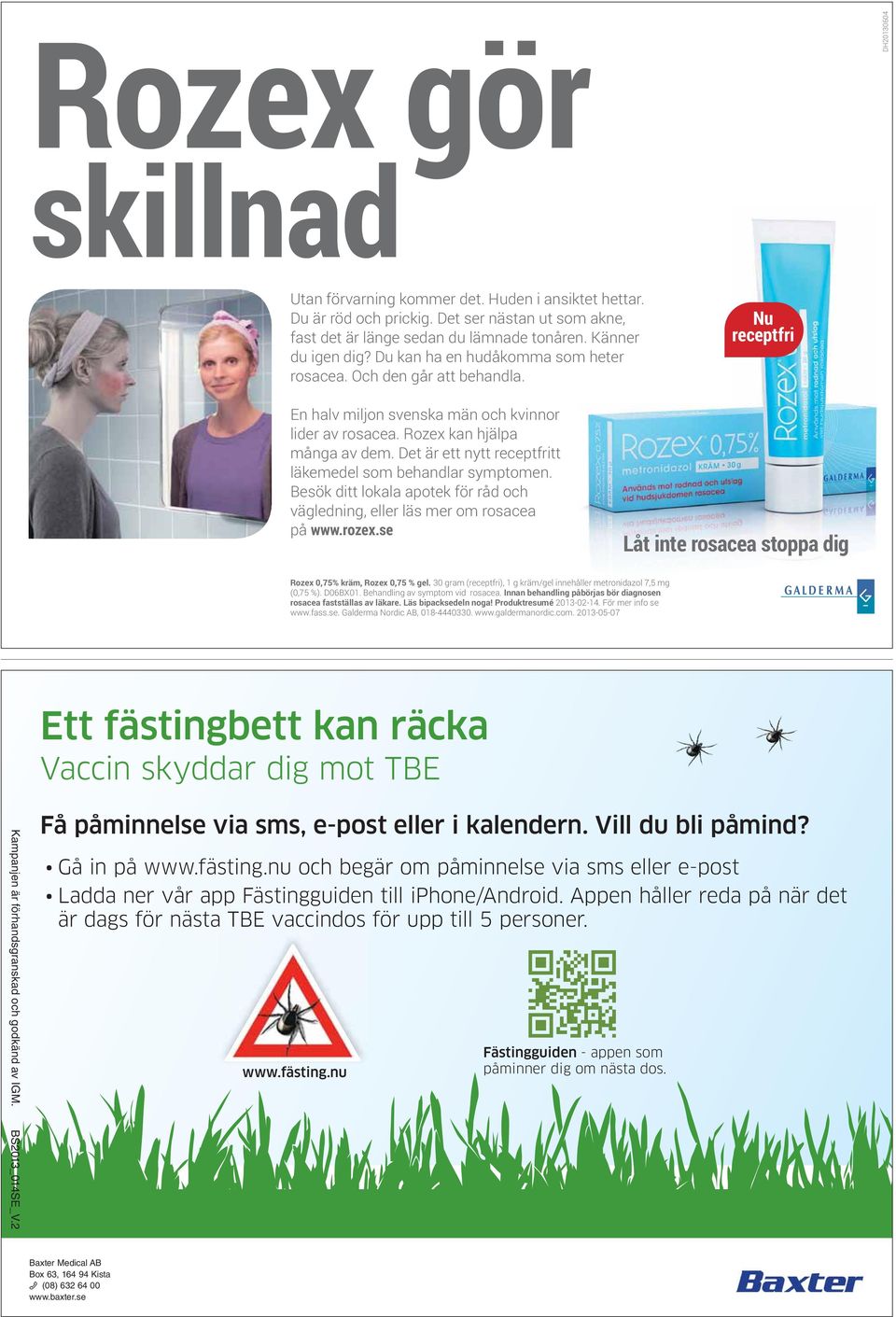 Det är ett nytt receptfritt läkemedel som behandlar symptomen. Besök ditt lokala apotek för råd och vägledning, eller läs mer om rosacea på www.rozex.