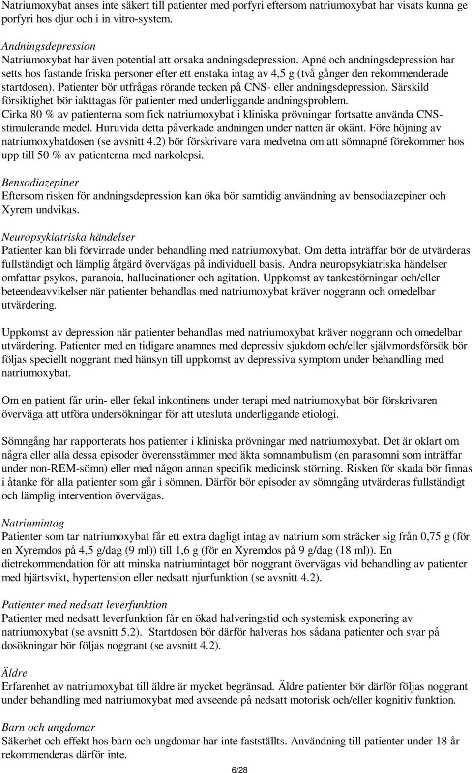 Apné och andningsdepression har setts hos fastande friska personer efter ett enstaka intag av 4,5 g (två gånger den rekommenderade startdosen).