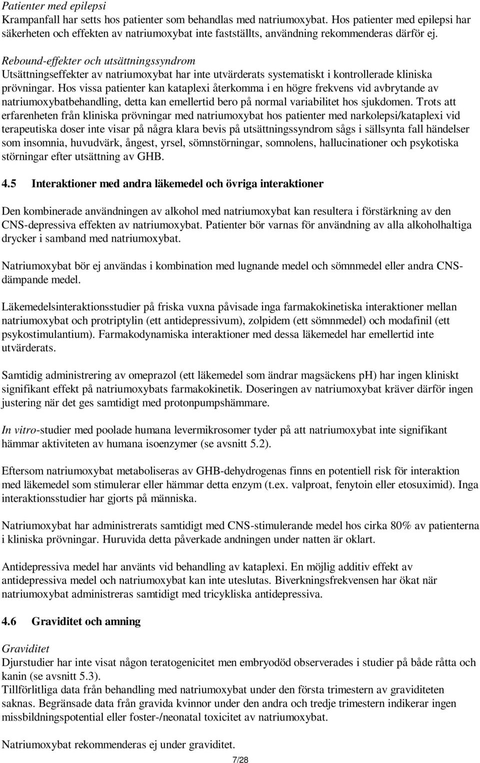 Rebound-effekter och utsättningssyndrom Utsättningseffekter av natriumoxybat har inte utvärderats systematiskt i kontrollerade kliniska prövningar.