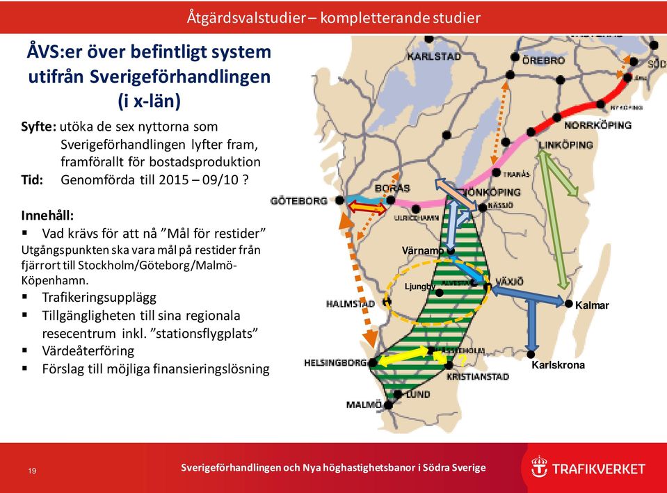 Åtgärdsvalstudier kompletterande studier Innehåll: Vad krävs för att nå Mål för restider Utgångspunkten ska vara mål på restider från fjärrort