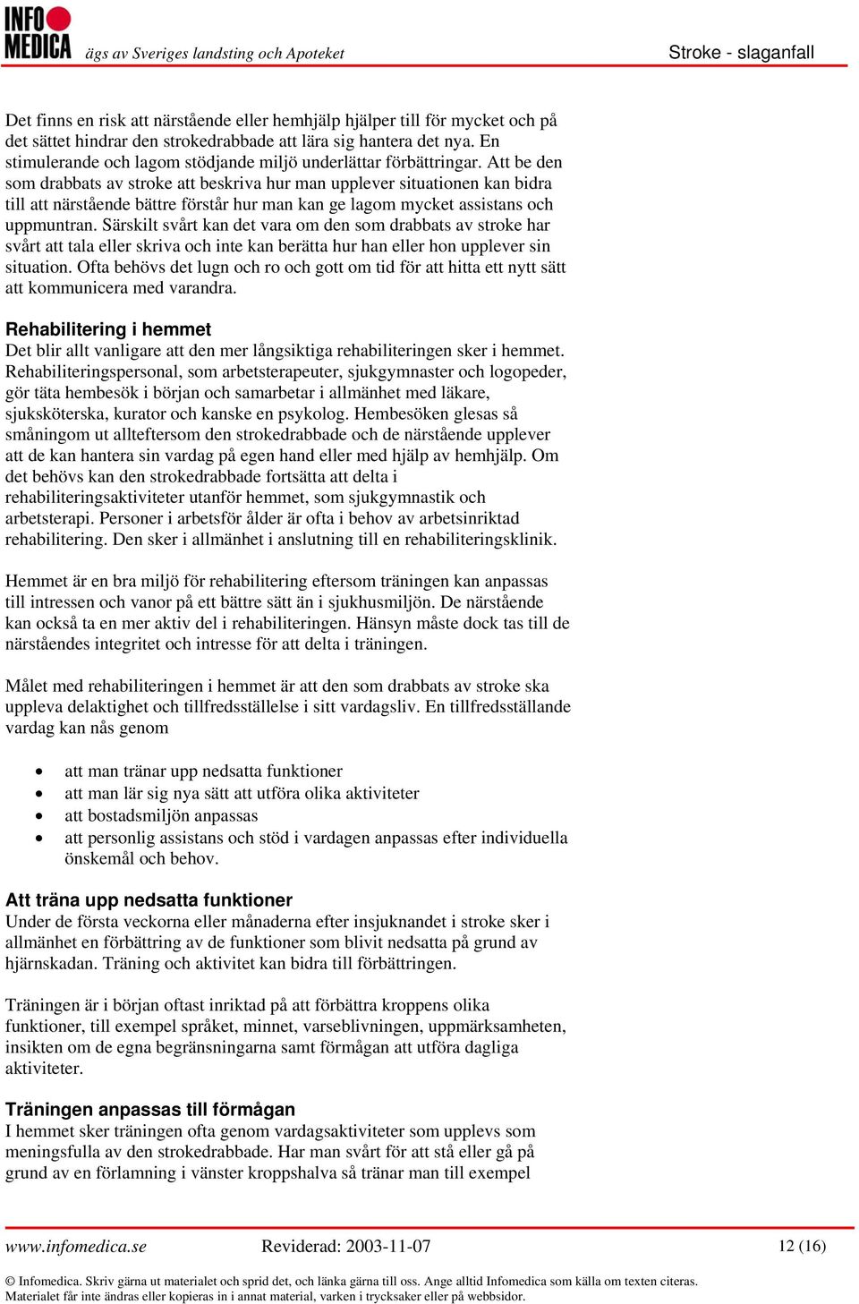 Att be den som drabbats av stroke att beskriva hur man upplever situationen kan bidra till att närstående bättre förstår hur man kan ge lagom mycket assistans och uppmuntran.