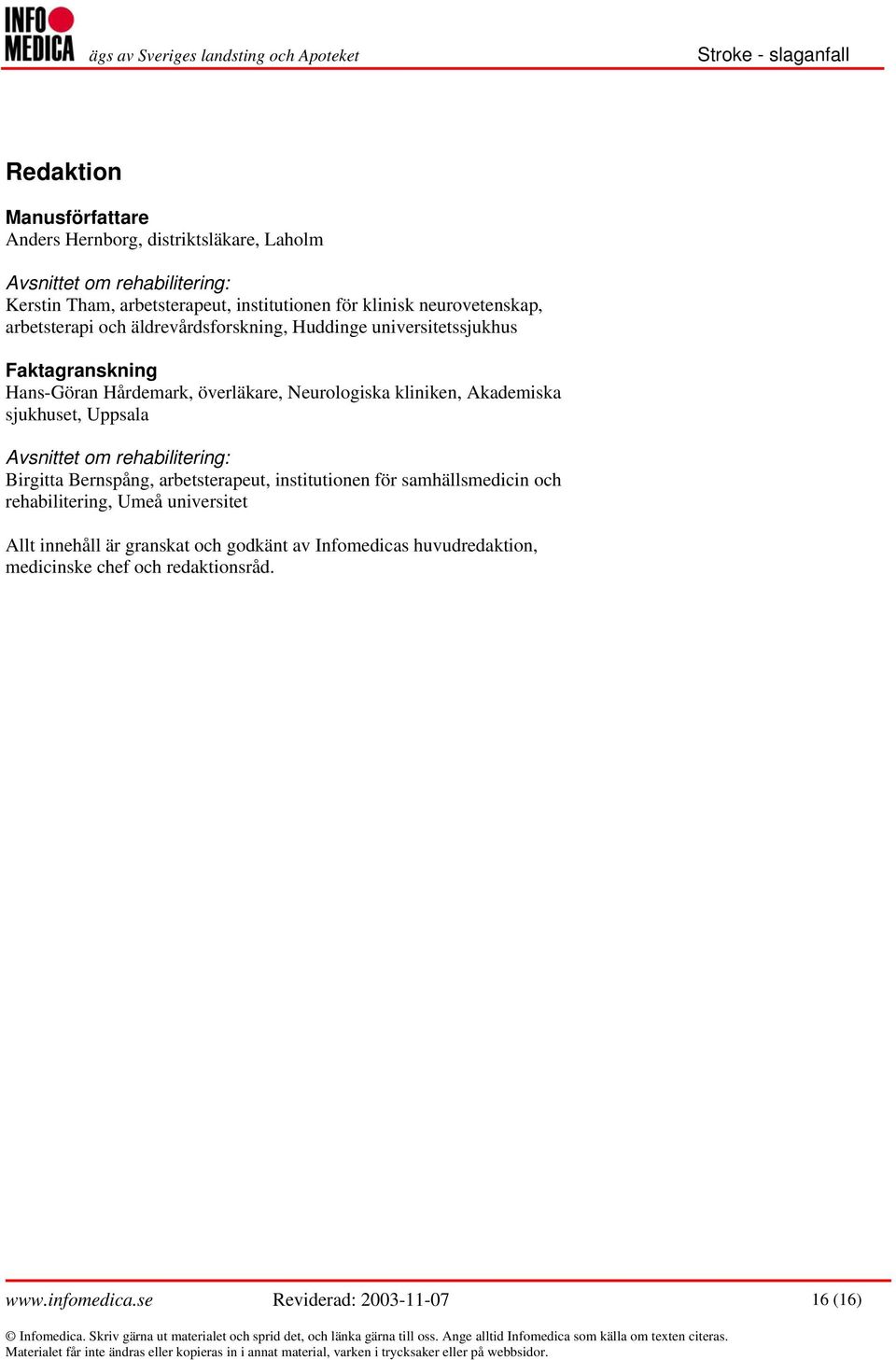Akademiska sjukhuset, Uppsala Avsnittet om rehabilitering: Birgitta Bernspång, arbetsterapeut, institutionen för samhällsmedicin och rehabilitering, Umeå
