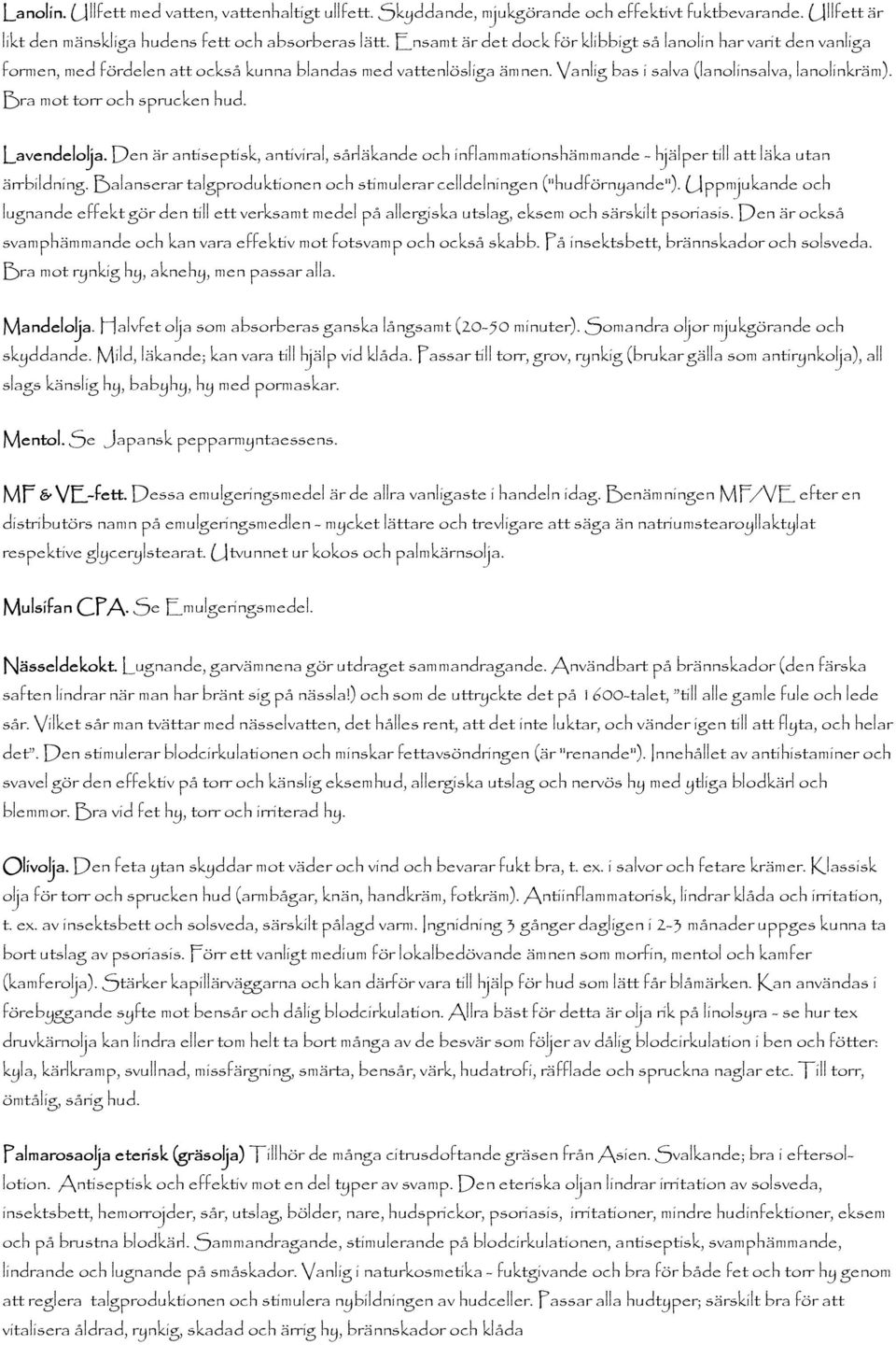 Bra mot torr och spruckn hud. Lavndlolja. Dn är antisptisk, antiviral, sårläkand och inflammationshämmand - hjälpr till att läka utan ärrbildning.