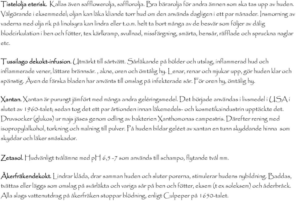 Tussilago dkokt-infusion. Utmärkt till sårtvätt. Sårläkand på böldr och utslag, inflammrad hud och inflammrad vnr, lättar brännsår., akn, orn och ömtålig hy.