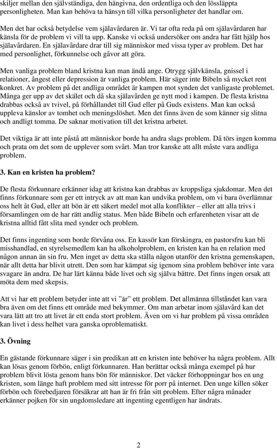 En själavårdare drar till sig människor med vissa typer av problem. Det har med personlighet, förkunnelse och gåvor att göra. Men vanliga problem bland kristna kan man ändå ange.