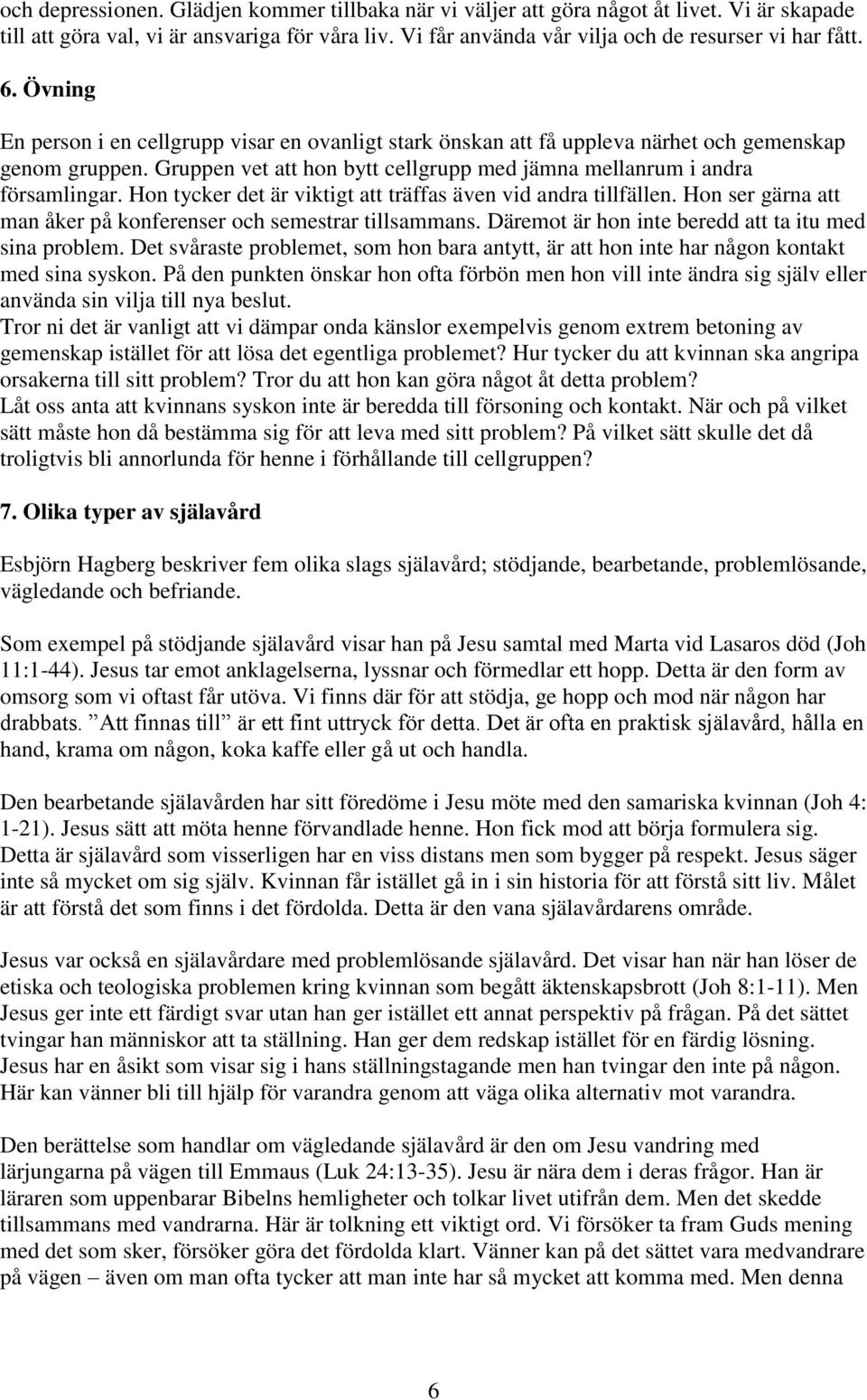 Hon tycker det är viktigt att träffas även vid andra tillfällen. Hon ser gärna att man åker på konferenser och semestrar tillsammans. Däremot är hon inte beredd att ta itu med sina problem.