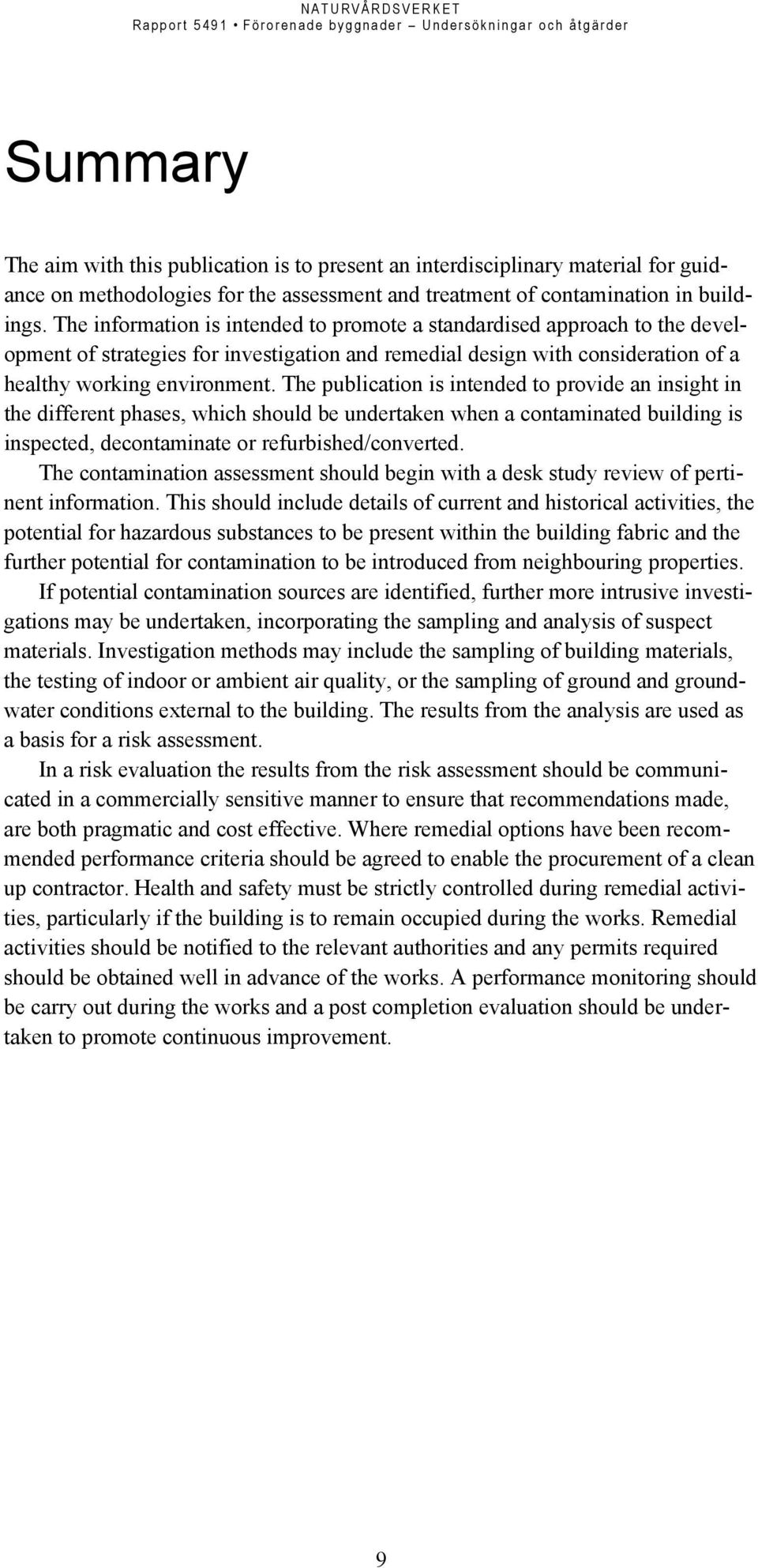 The publication is intended to provide an insight in the different phases, which should be undertaken when a contaminated building is inspected, decontaminate or refurbished/converted.