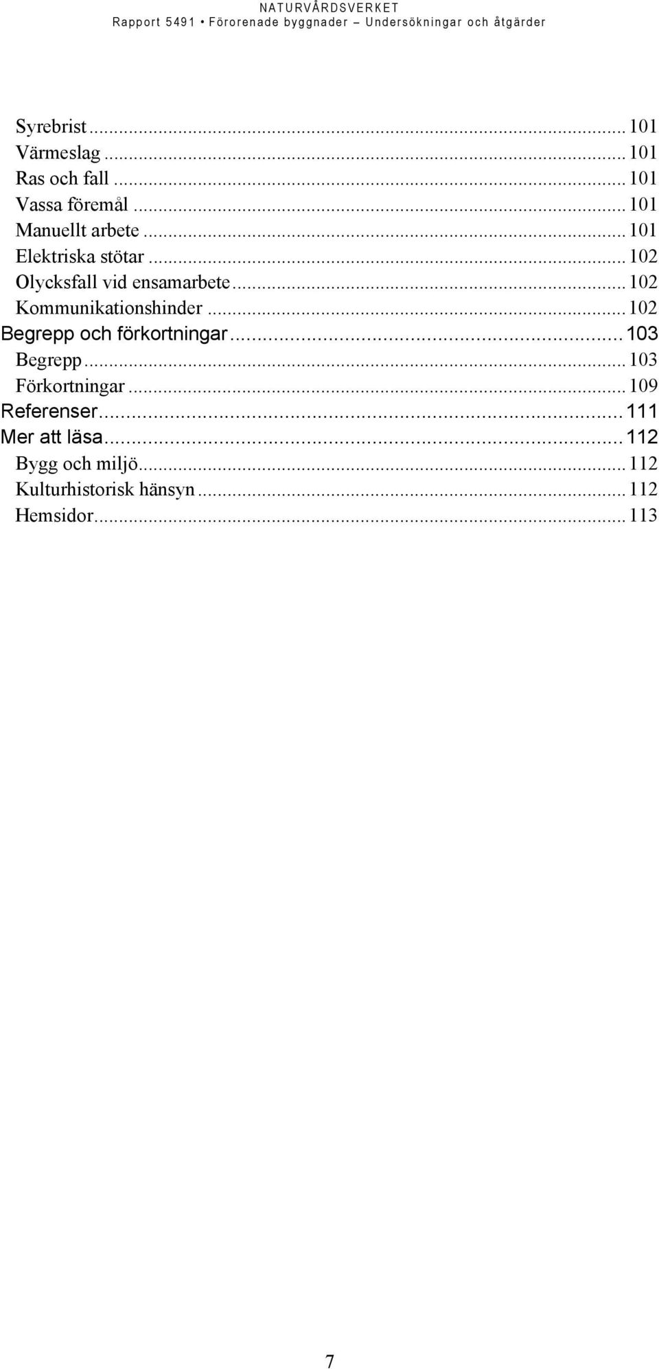 ..102 Begrepp och förkortningar...103 Begrepp...103 Förkortningar...109 Referenser.