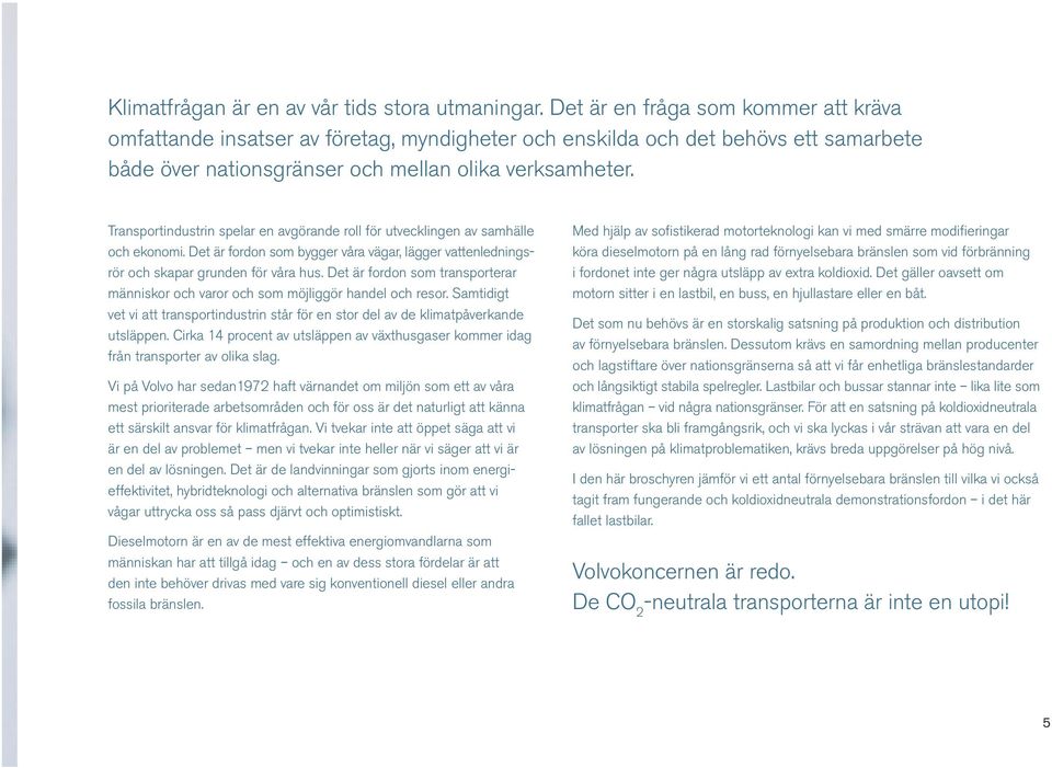 Transportindustrin spelar en avgörande roll för utvecklingen av samhälle och ekonomi. Det är fordon som bygger våra vägar, lägger vattenledningsrör och skapar grunden för våra hus.