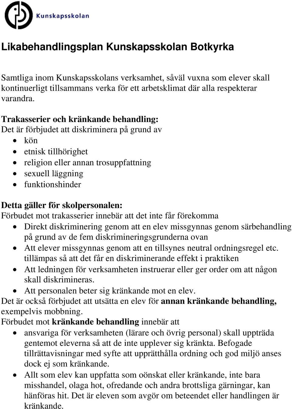 skolpersonalen: Förbudet mot trakasserier innebär att det inte får förekomma Direkt diskriminering genom att en elev missgynnas genom särbehandling på grund av de fem diskrimineringsgrunderna ovan