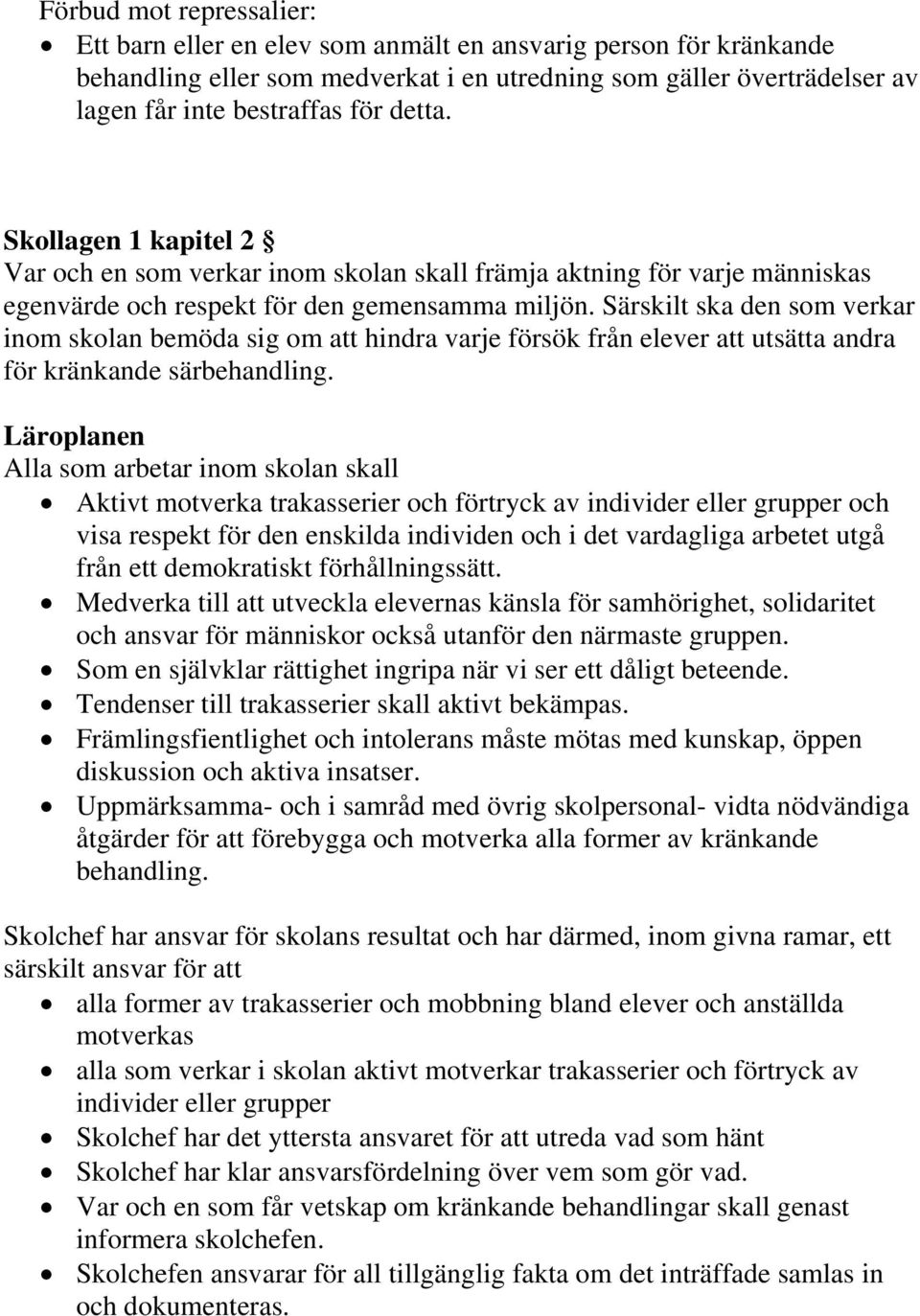 Särskilt ska den som verkar inom skolan bemöda sig om att hindra varje försök från elever att utsätta andra för kränkande särbehandling.