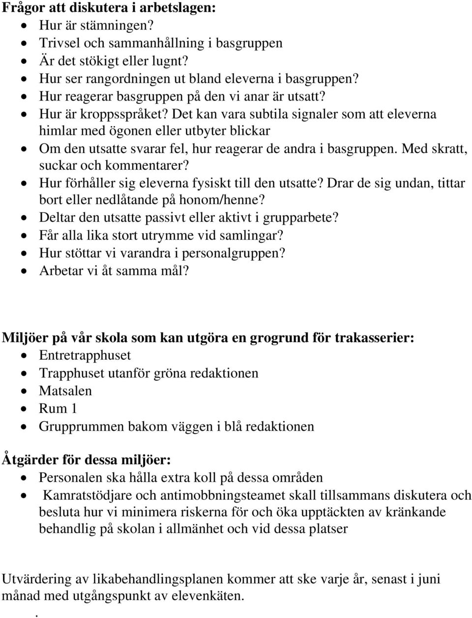 Det kan vara subtila signaler som att eleverna himlar med ögonen eller utbyter blickar Om den utsatte svarar fel, hur reagerar de andra i basgruppen. Med skratt, suckar och kommentarer?