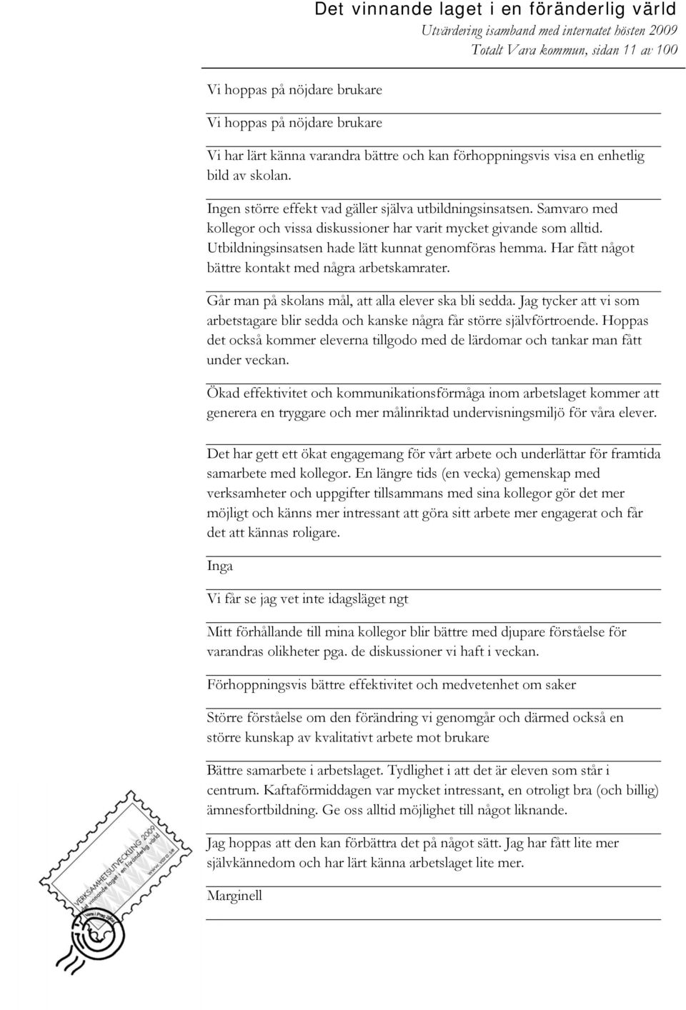 Utbildningsinsatsen hade lätt kunnat genomföras hemma. Har fått något bättre kontakt med några arbetskamrater. Går man på skolans mål, att alla elever ska bli sedda.