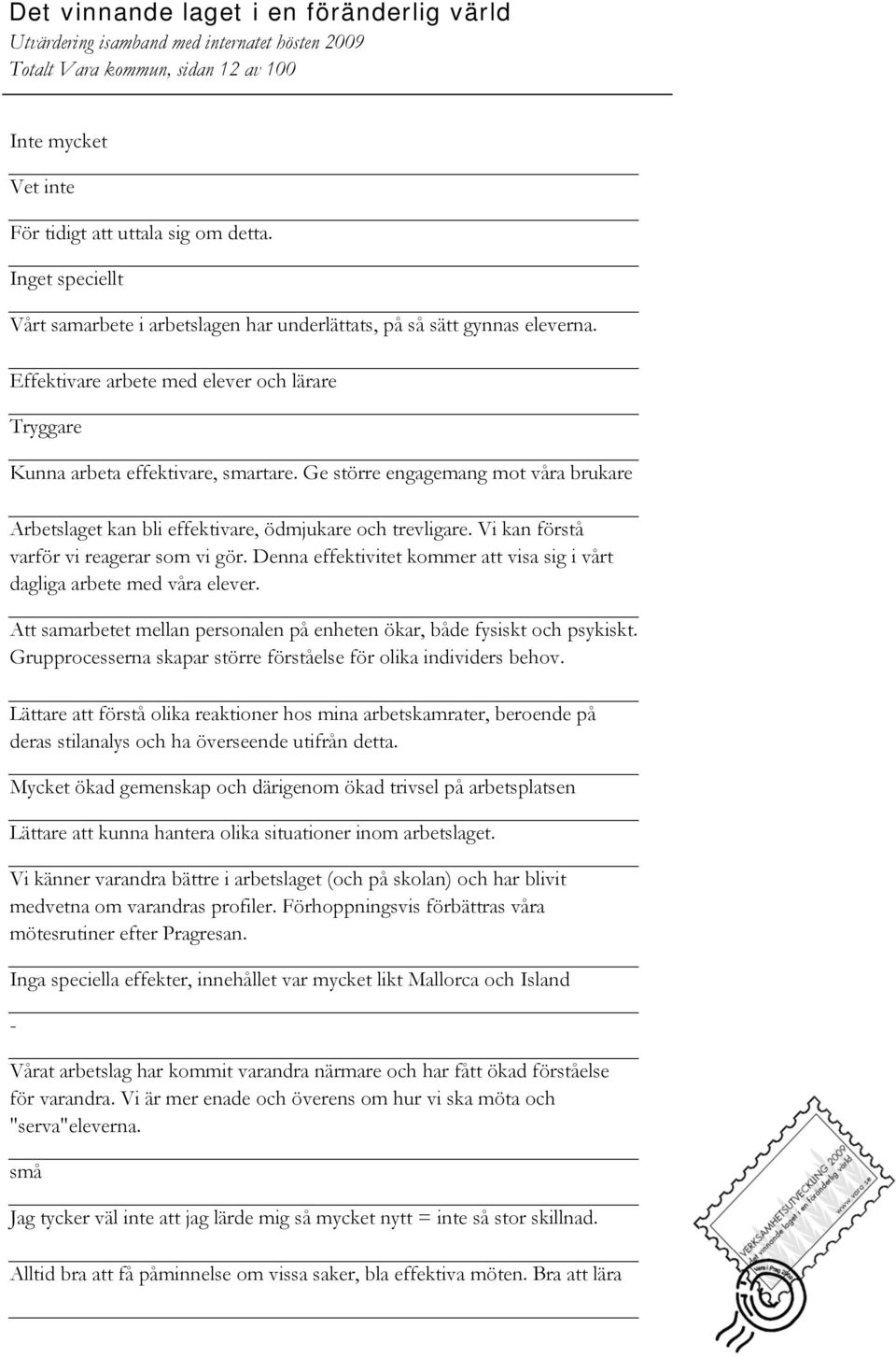 Vi kan förstå varför vi reagerar som vi gör. Denna effektivitet kommer att visa sig i vårt dagliga arbete med våra elever. Att samarbetet mellan personalen på enheten ökar, både fysiskt och psykiskt.