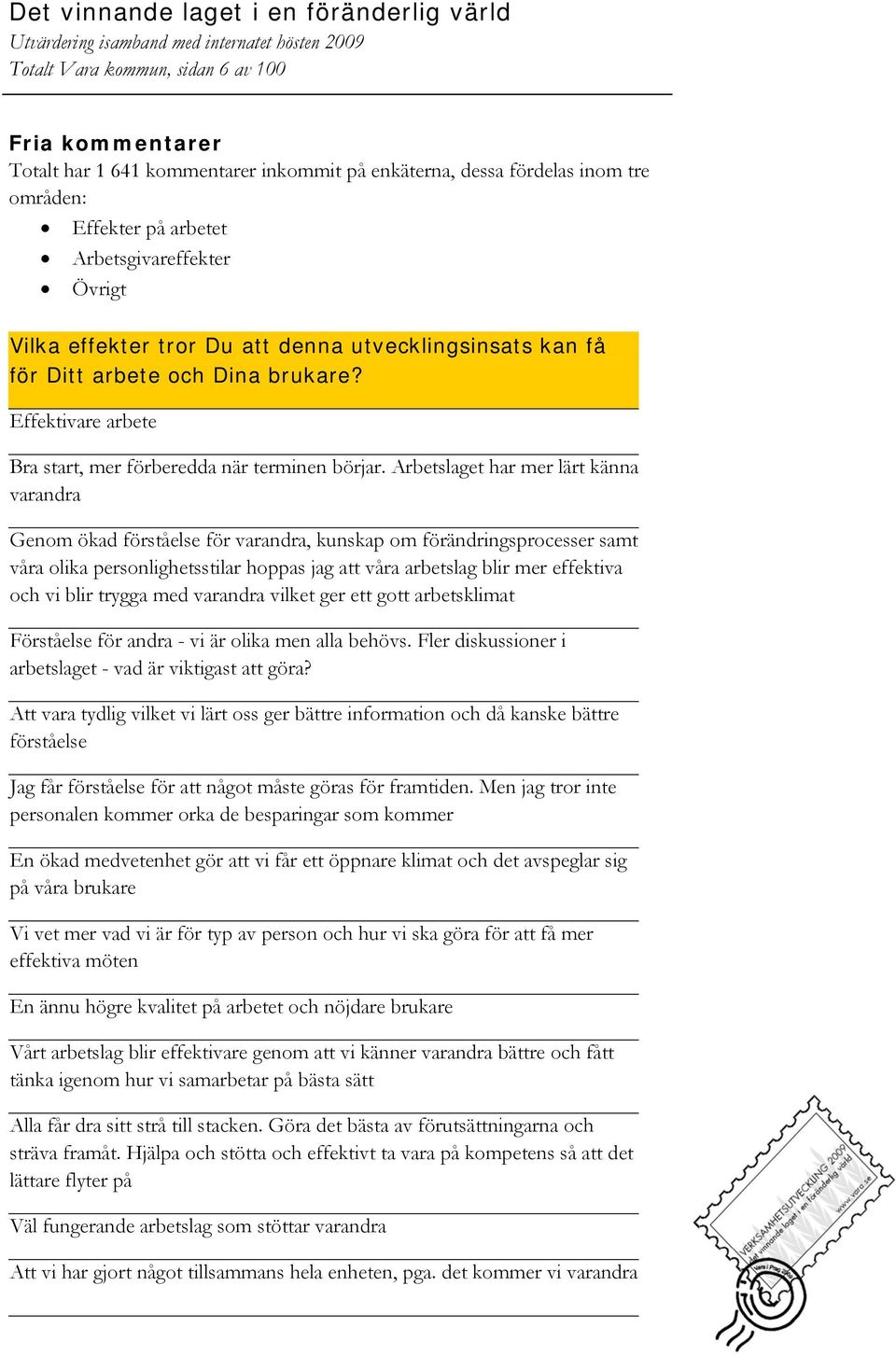 Arbetslaget har mer lärt känna varandra Genom ökad förståelse för varandra, kunskap om förändringsprocesser samt våra olika personlighetsstilar hoppas jag att våra arbetslag blir mer effektiva och vi