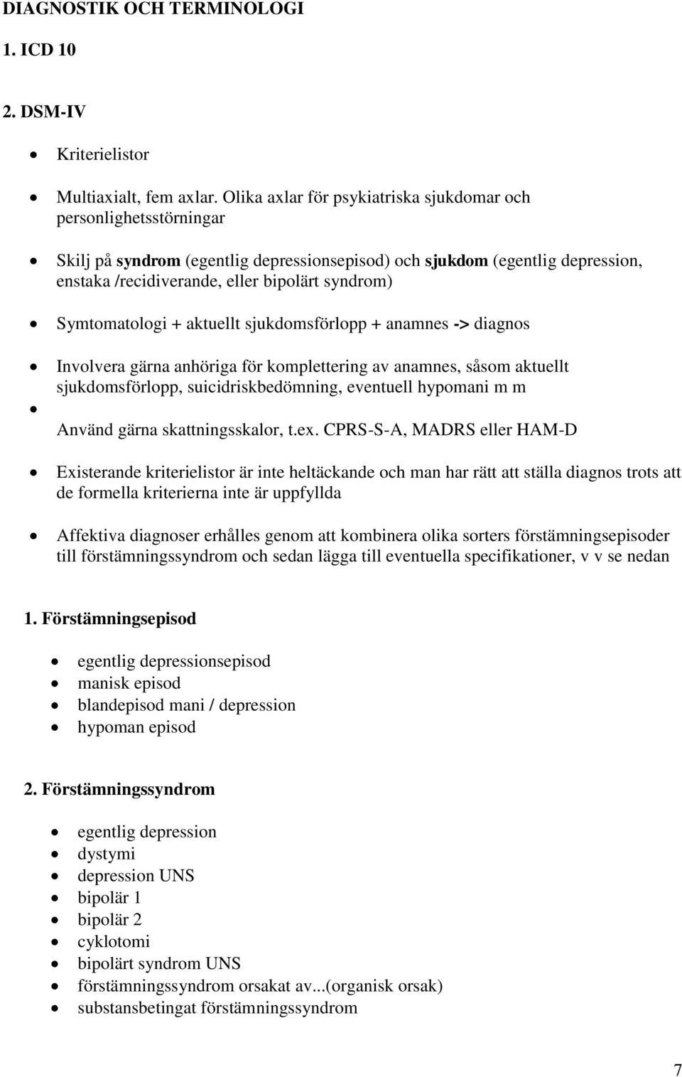 Symtomatologi + aktuellt sjukdomsförlopp + anamnes -> diagnos Involvera gärna anhöriga för komplettering av anamnes, såsom aktuellt sjukdomsförlopp, suicidriskbedömning, eventuell hypomani m m Använd