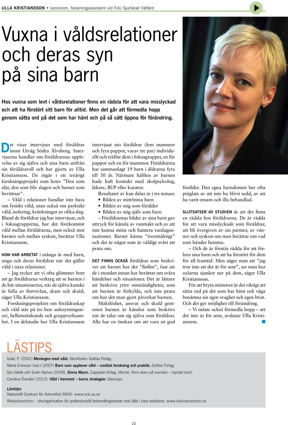Itervjuera hadlar om föräldraras upplevelse av sig själva och sia bar utifrå si föräldraroll och har gjorts av Ulla Kristiasso.