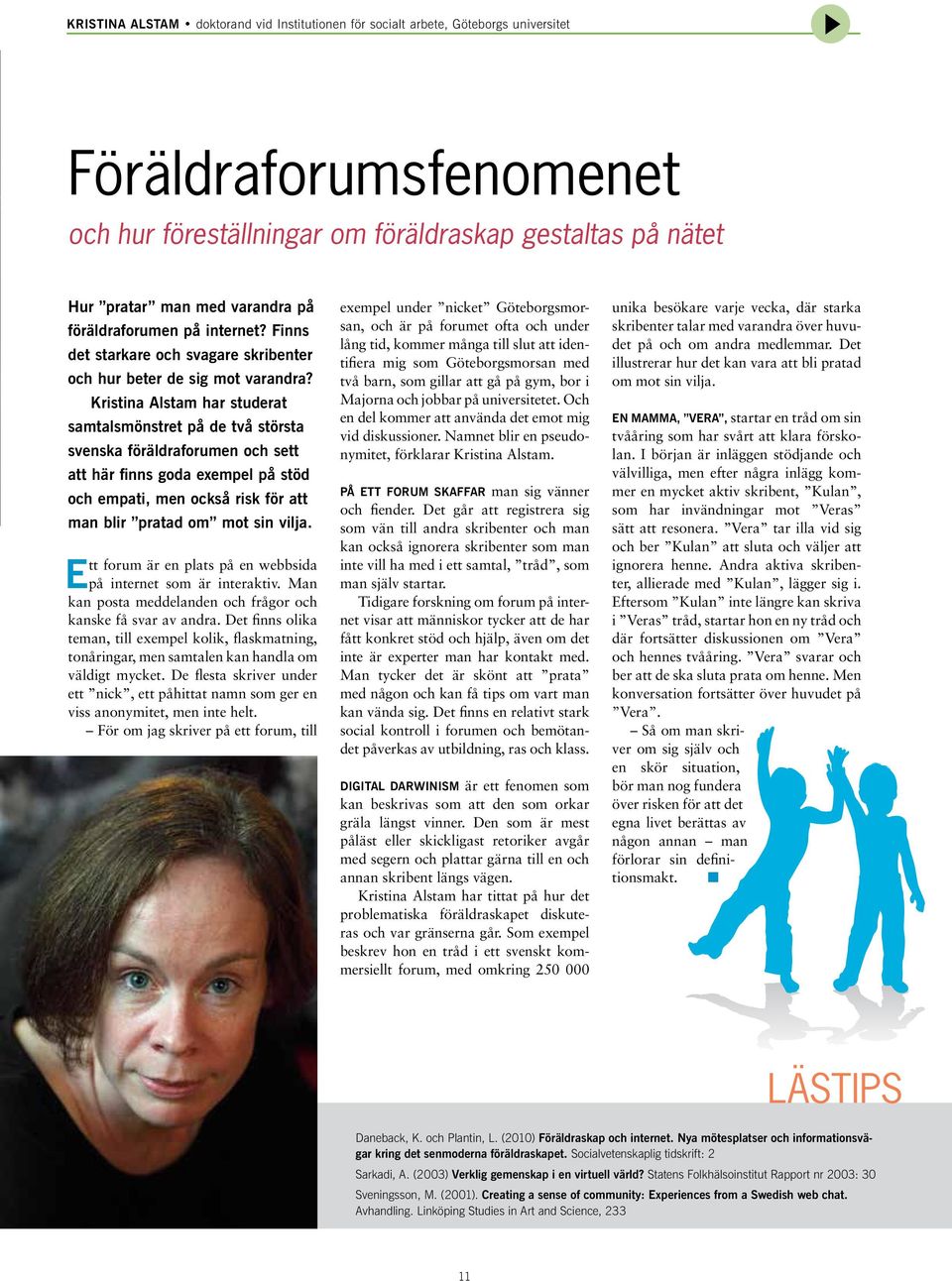 Kristia Alstam har studerat samtalsmöstret på de två största sveska föräldraforume och sett att här fis goda exempel på stöd och empati, me också risk för att ma blir pratad om mot si vilja.