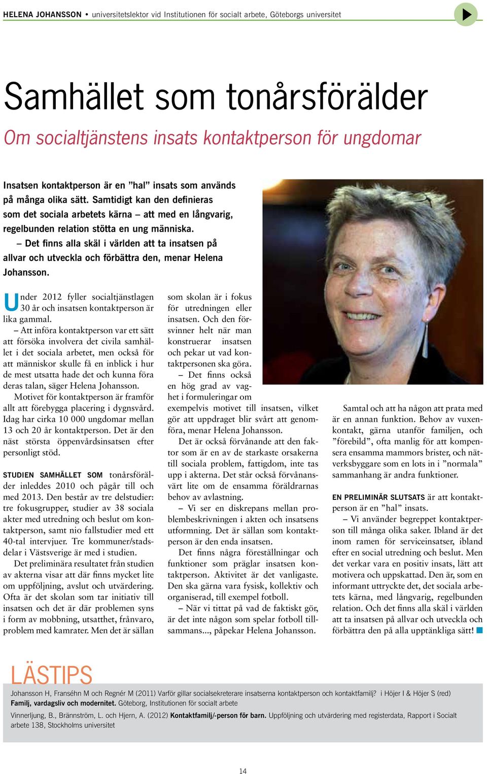 Det fis alla skäl i världe att ta isatse på allvar och utveckla och förbättra de, mear Helea Johasso. Uder 2012 fyller socialtjästlage 30 år och isatse kotaktperso är lika gammal.