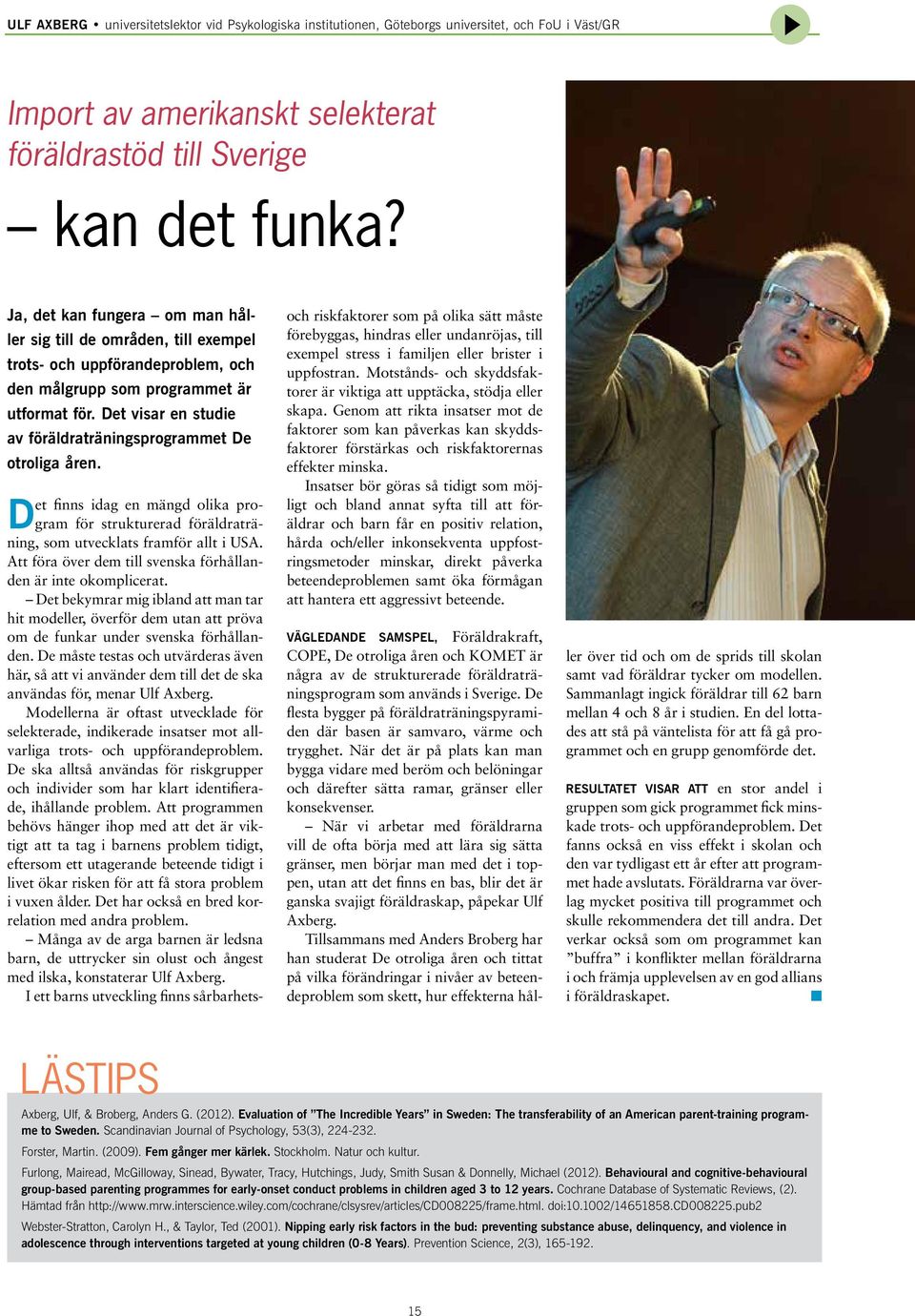 Det visar e studie av föräldraträigsprogrammet De otroliga åre. Det fis idag e mägd olika program för strukturerad föräldraträig, som utvecklats framför allt i USA.