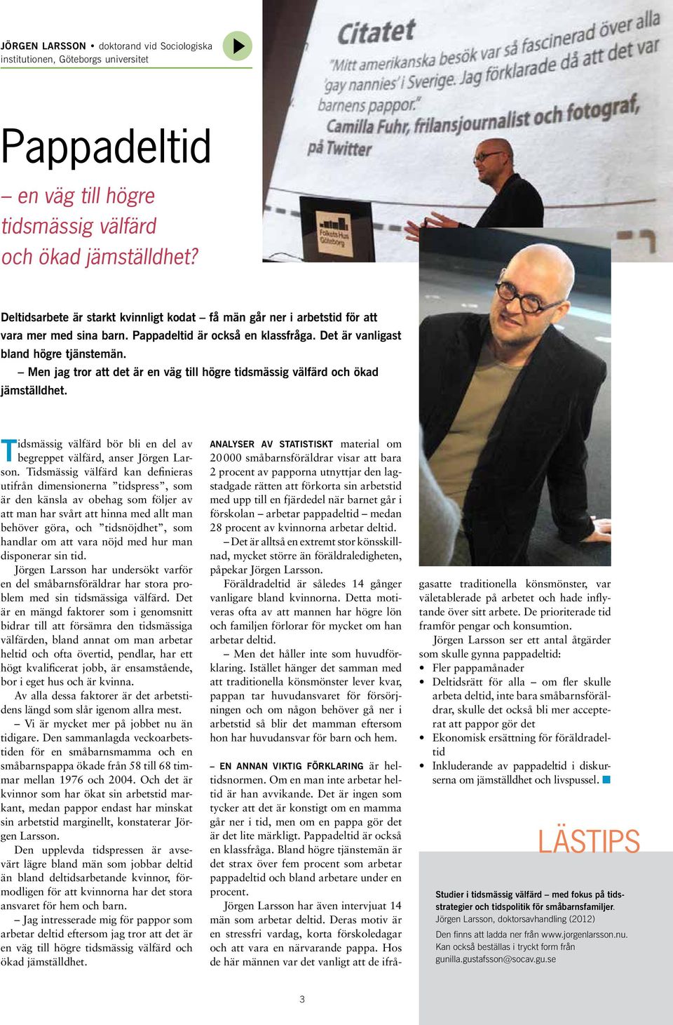 Me jag tror att det är e väg till högre tidsmässig välfärd och ökad jämställdhet. Tidsmässig välfärd bör bli e del av begreppet välfärd, aser Jörge Larso.