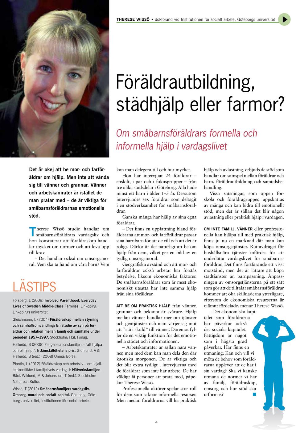 Väer och arbetskamrater är istället de ma pratar med de är viktiga för småbarsföräldraras emotioella stöd.