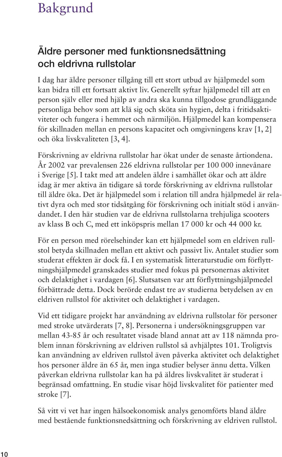 fungera i hemmet och närmiljön. Hjälpmedel kan kompensera för skillnaden mellan en persons kapacitet och omgivningens krav [1, 2] och öka livskvaliteten [3, 4].