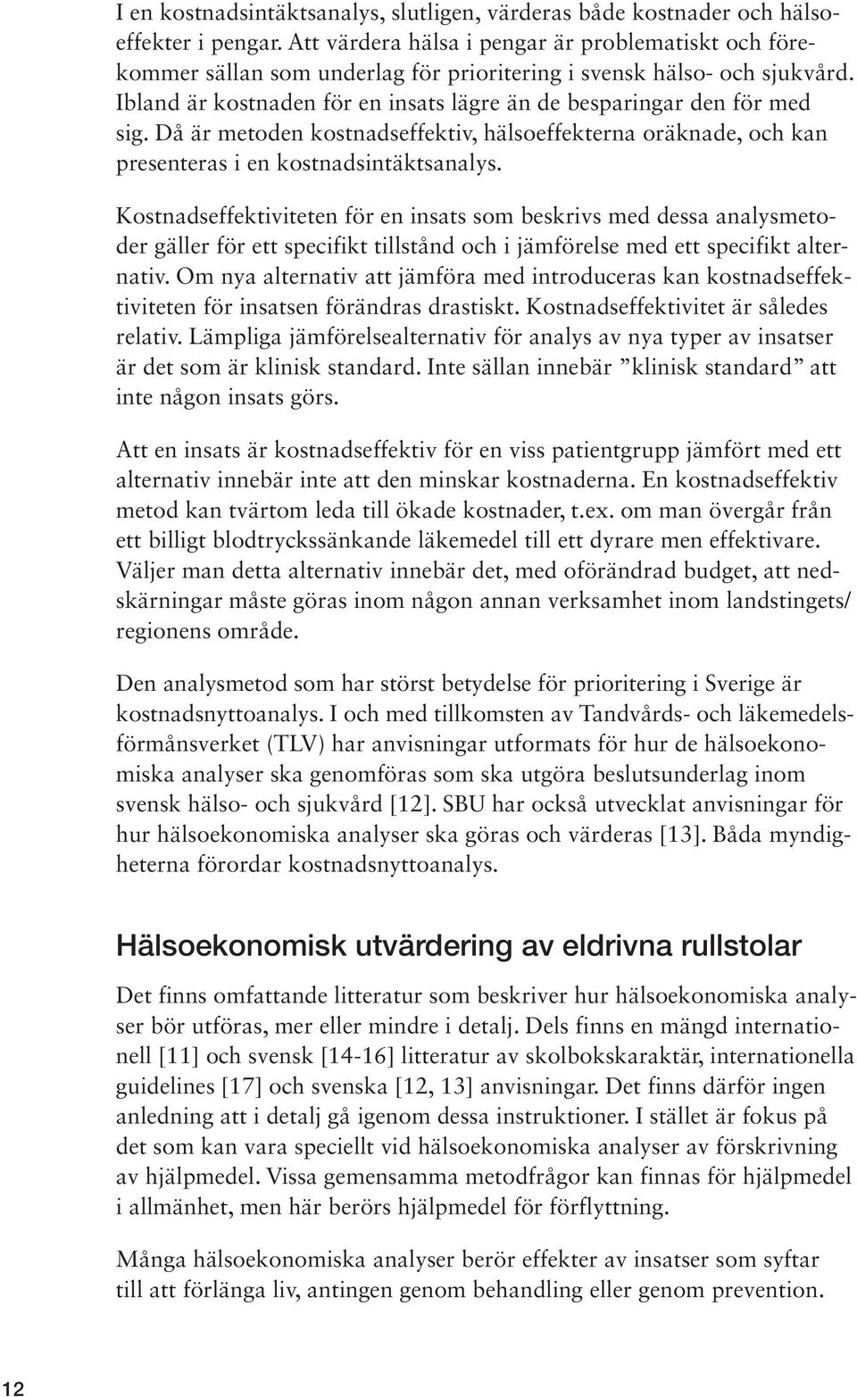 Då är metoden kostnadseffektiv, hälsoeffekterna oräknade, och kan presenteras i en kostnadsintäktsanalys.