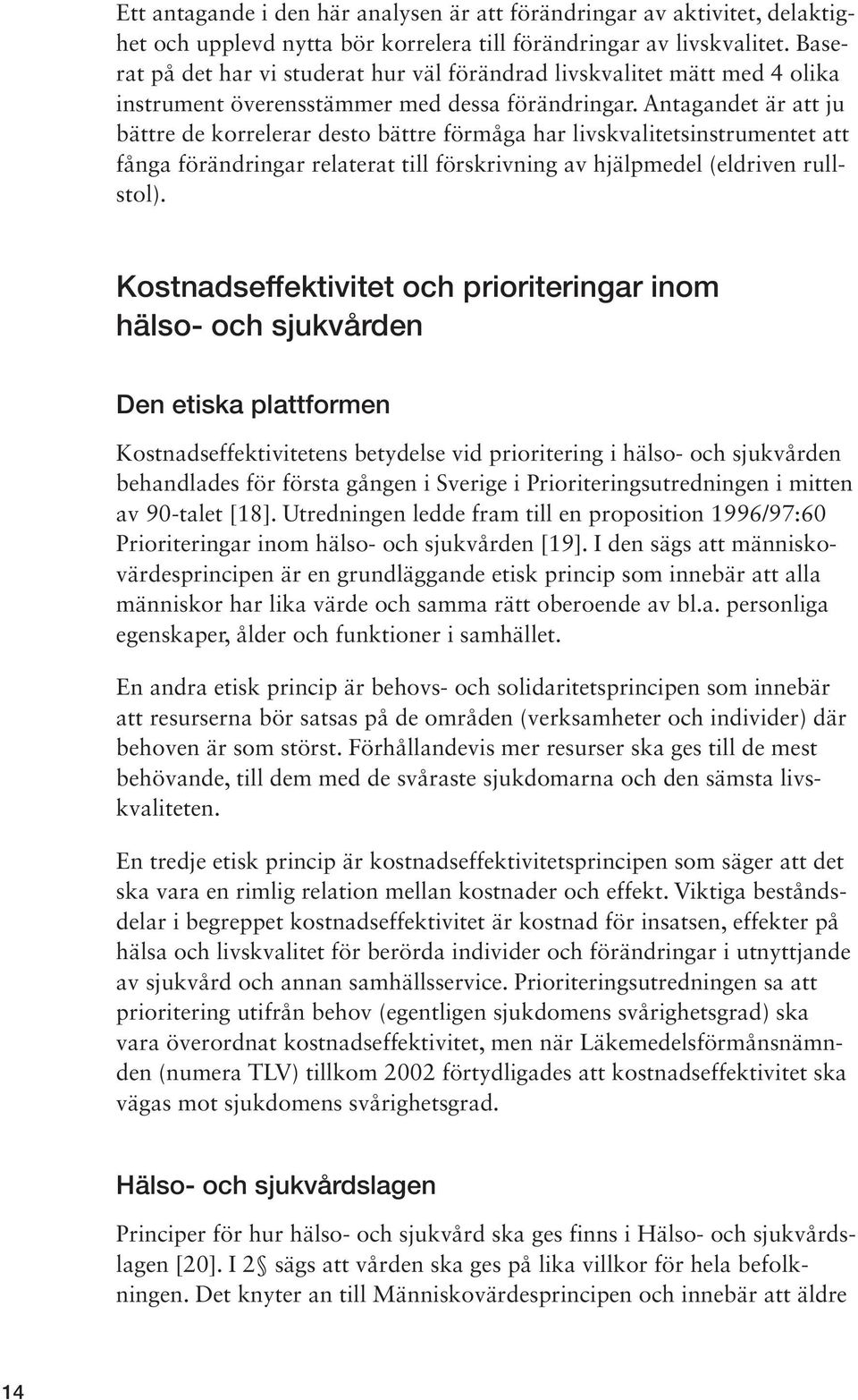 Antagandet är att ju bättre de korrelerar desto bättre förmåga har livskvalitetsinstrumentet att fånga förändringar relaterat till förskrivning av hjälpmedel (eldriven rullstol).