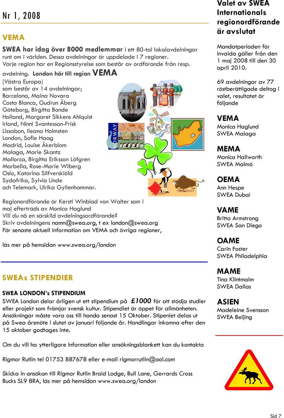 London hör till region VEMA (Västra Europa) som består av 14 avdelningar; Barcelona, Maina Novara Costa Blanca, Gudrun Åberg Göteborg, Birgitta Bonde Holland, Margaret Sikkens Ahlquist Irland, Ninni