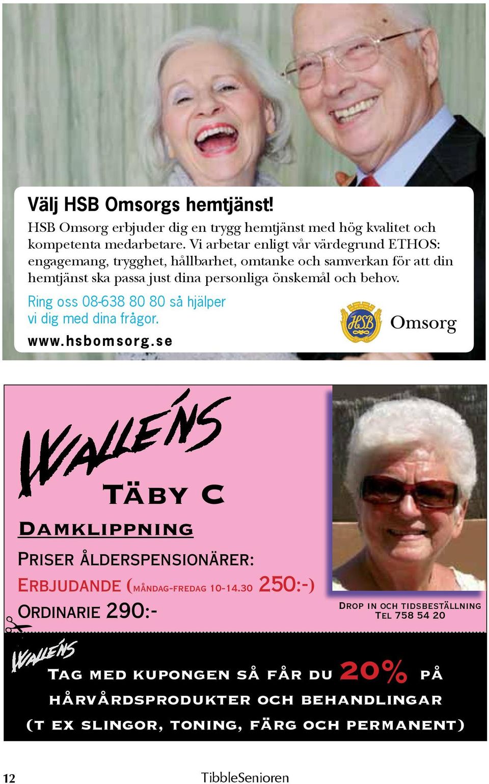 och behov. Ring oss 08-638 80 80 så hjälper vi dig med dina frågor. www.hsbomsorg.