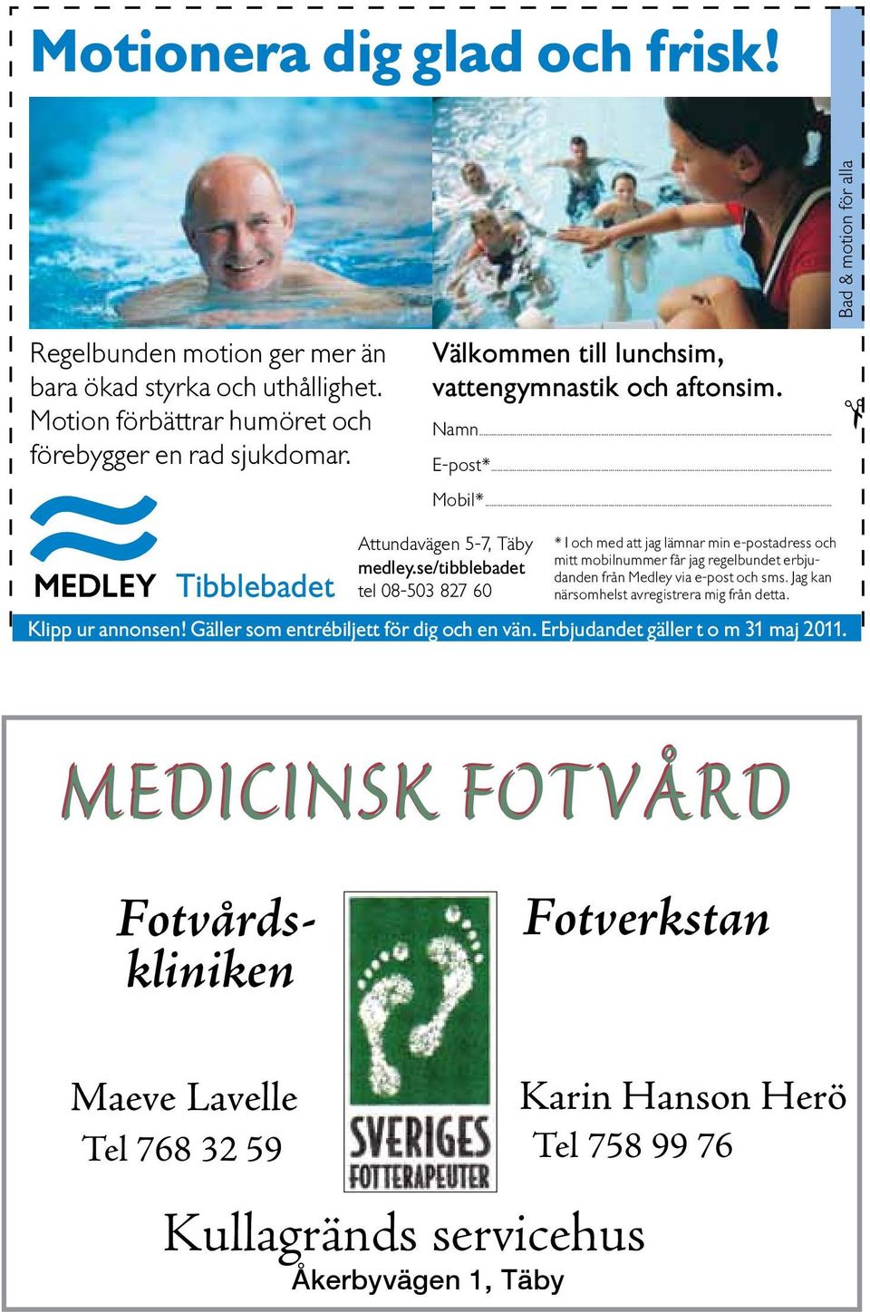 se/tibblebadet tel 08-503 827 60 * I och med att jag lämnar min e-postadress och mitt mobilnummer får jag regelbundet erbjudanden från Medley via e-post och sms.