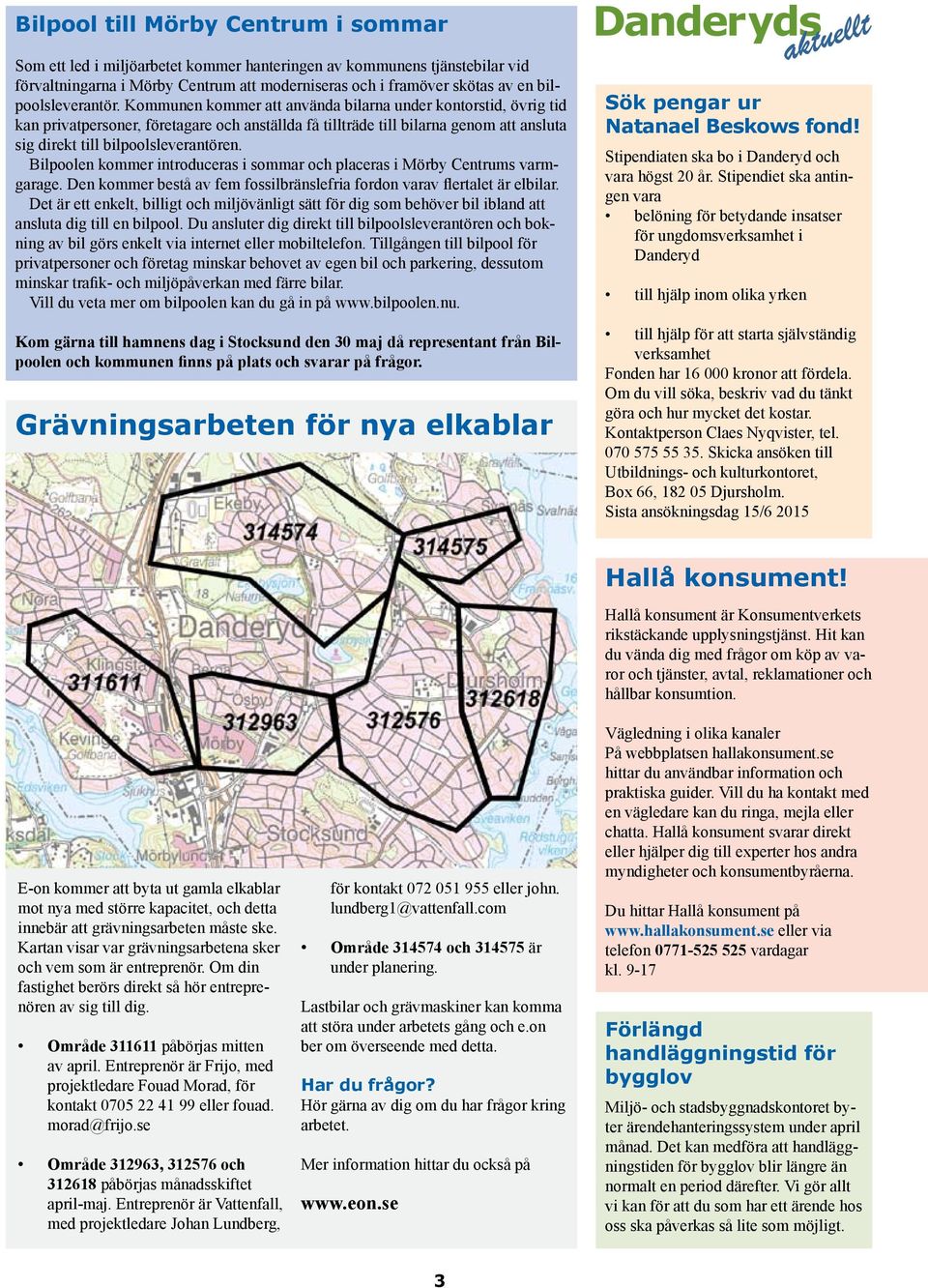 Kommunen kommer att använda bilarna under kontorstid, övrig tid kan privatpersoner, företagare och anställda få tillträde till bilarna genom att ansluta sig direkt till bilpoolsleverantören.