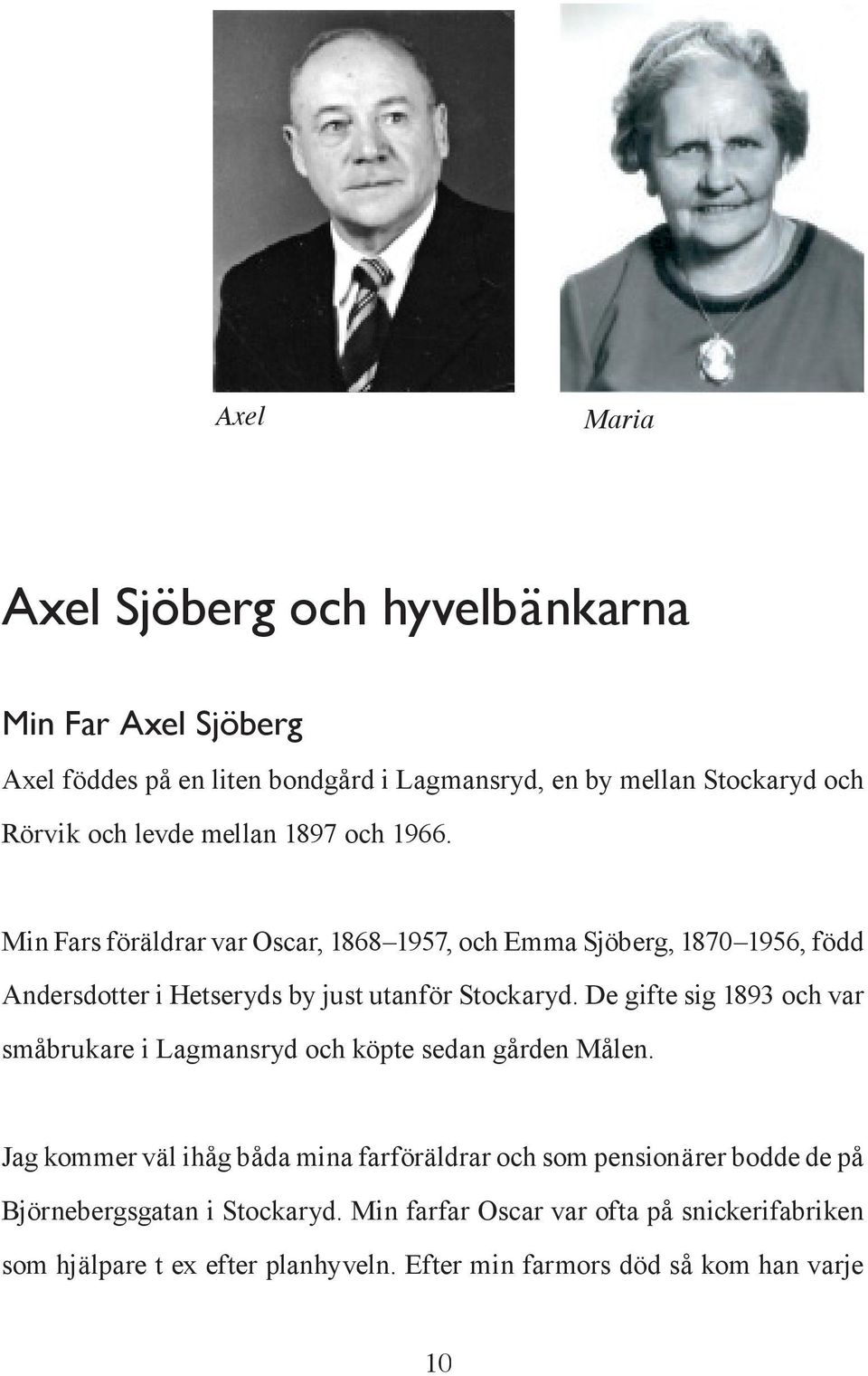 Min Fars föräldrar var Oscar, 1868 1957, och Emma Sjöberg, 1870 1956, född Andersdotter i Hetseryds by just utanför Stockaryd.
