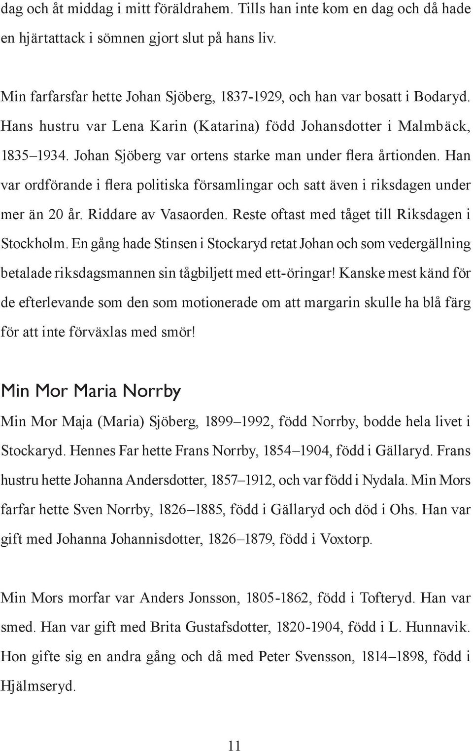 Han var ordförande i flera politiska församlingar och satt även i riksdagen under mer än 20 år. Riddare av Vasaorden. Reste oftast med tåget till Riksdagen i Stockholm.