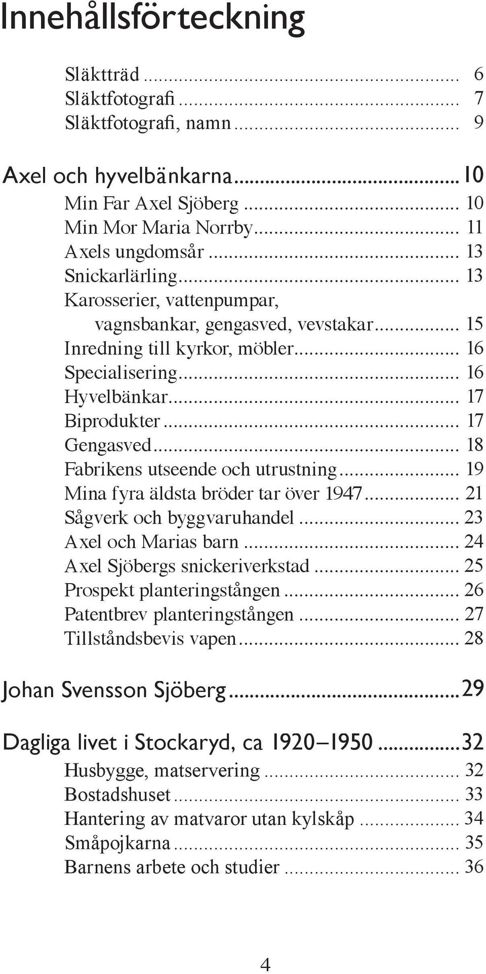 .. Mina fyra äldsta bröder tar över 1947... Sågverk och byggvaruhandel... Axel och Marias barn... Axel Sjöbergs snickeriverkstad... Prospekt planteringstången... Patentbrev planteringstången.