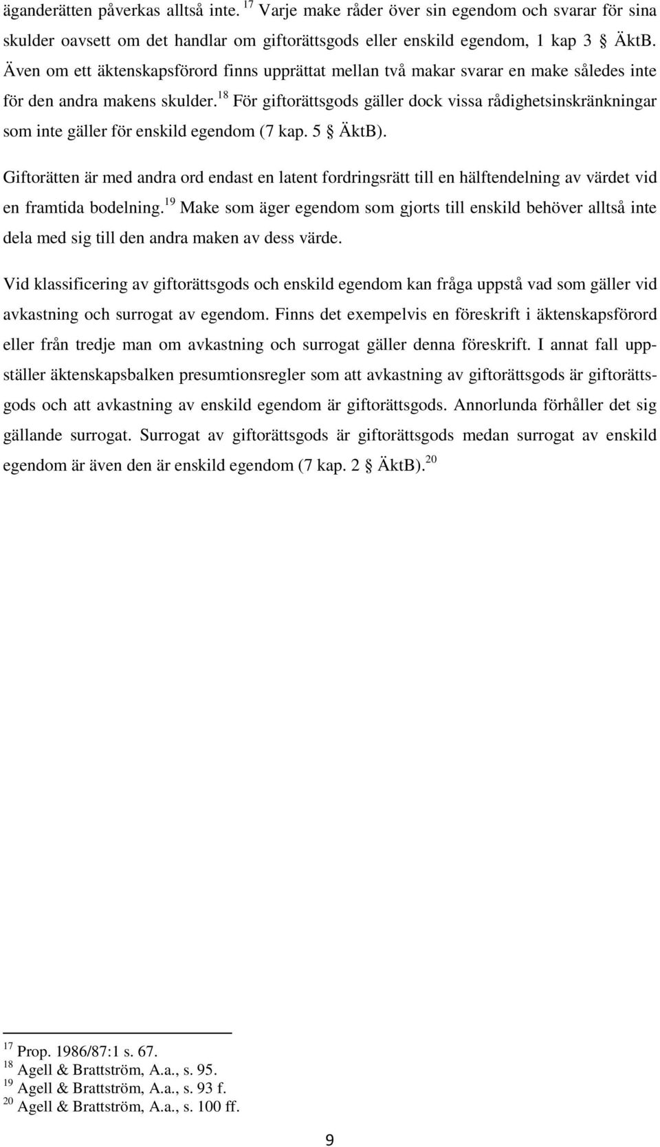 18 För giftorättsgods gäller dock vissa rådighetsinskränkningar som inte gäller för enskild egendom (7 kap. 5 ÄktB).