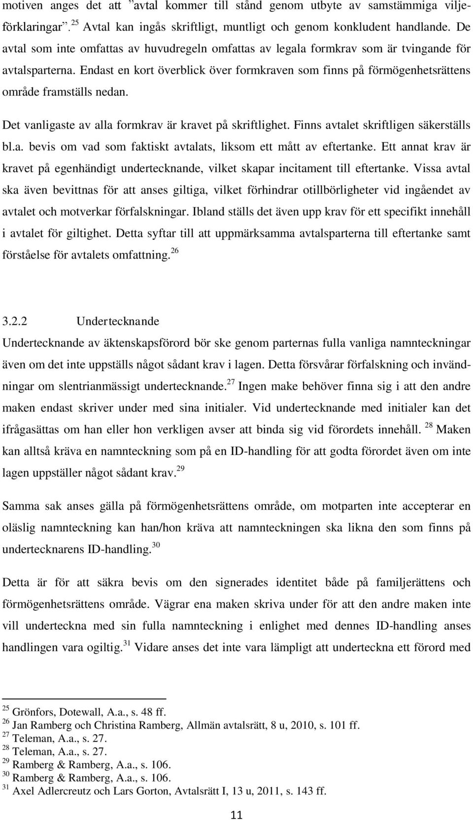 Endast en kort överblick över formkraven som finns på förmögenhetsrättens område framställs nedan. Det vanligaste av alla formkrav är kravet på skriftlighet. Finns avtalet skriftligen säkerställs bl.