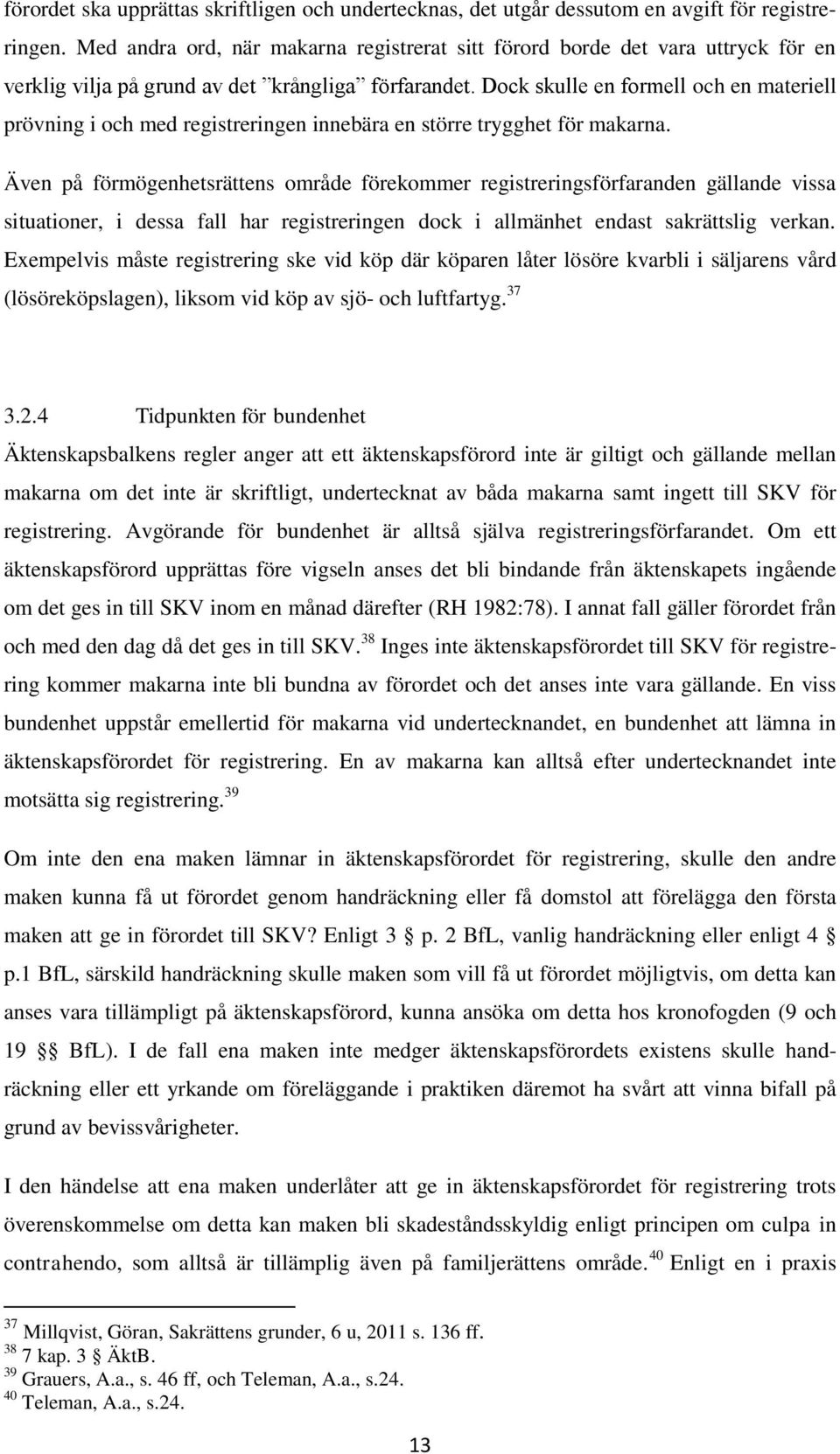 Dock skulle en formell och en materiell prövning i och med registreringen innebära en större trygghet för makarna.