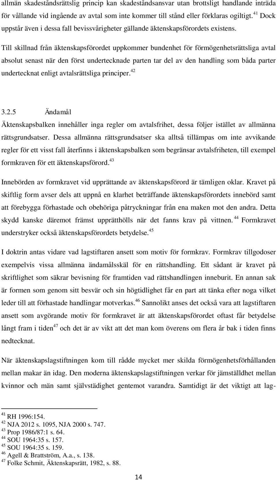 Till skillnad från äktenskapsförordet uppkommer bundenhet för förmögenhetsrättsliga avtal absolut senast när den först undertecknade parten tar del av den handling som båda parter undertecknat enligt