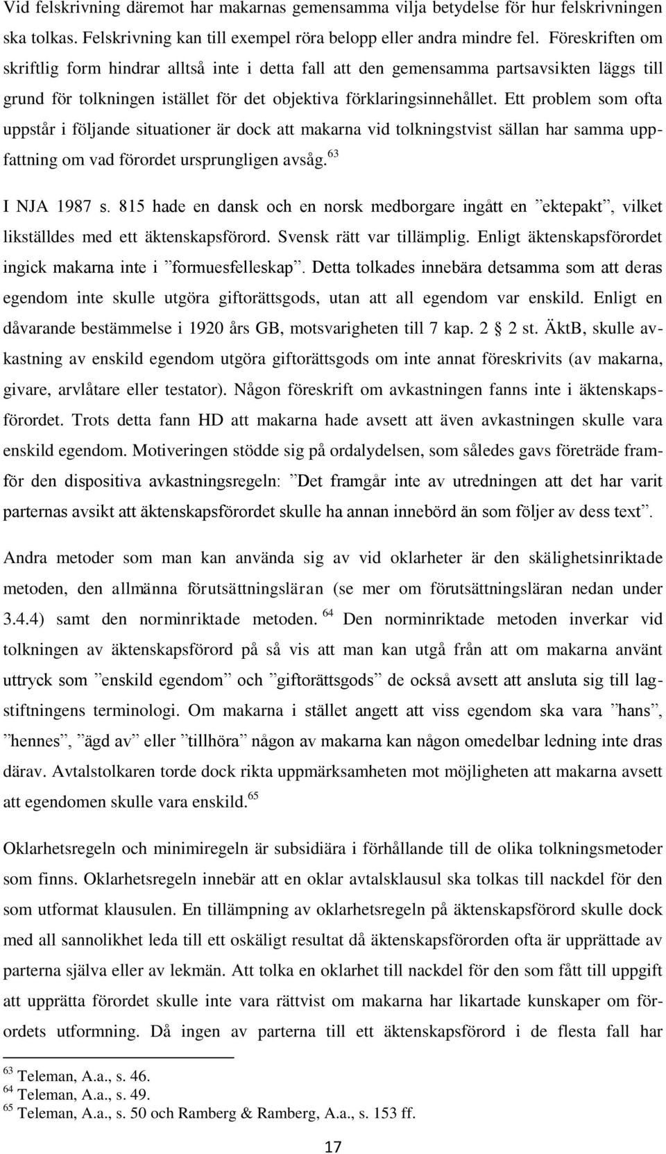 Ett problem som ofta uppstår i följande situationer är dock att makarna vid tolkningstvist sällan har samma uppfattning om vad förordet ursprungligen avsåg. 63 I NJA 1987 s.