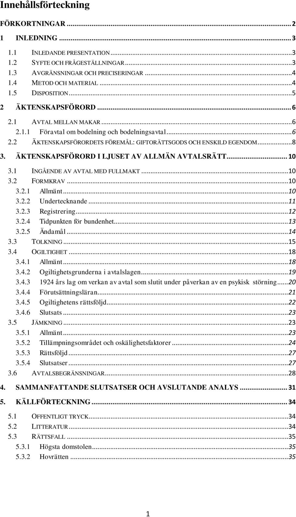 ÄKTENSKAPSFÖRORD I LJUSET AV ALLMÄN AVTALSRÄTT... 10 3.1 INGÅENDE AV AVTAL MED FULLMAKT... 10 3.2 FORMKRAV... 10 3.2.1 Allmänt... 10 3.2.2 Undertecknande... 11 3.2.3 Registrering... 12 3.2.4 Tidpunkten för bundenhet.