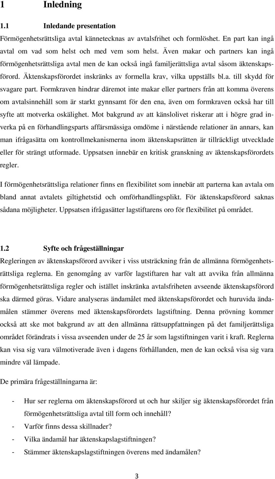 Formkraven hindrar däremot inte makar eller partners från att komma överens om avtalsinnehåll som är starkt gynnsamt för den ena, även om formkraven också har till syfte att motverka oskälighet.