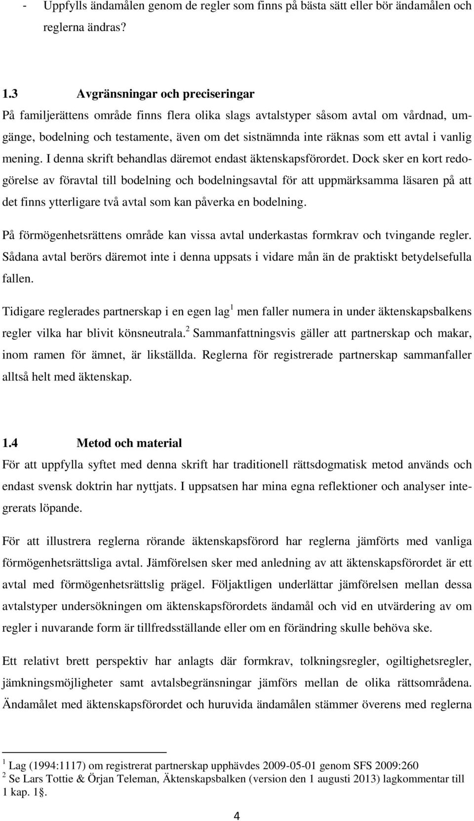 avtal i vanlig mening. I denna skrift behandlas däremot endast äktenskapsförordet.