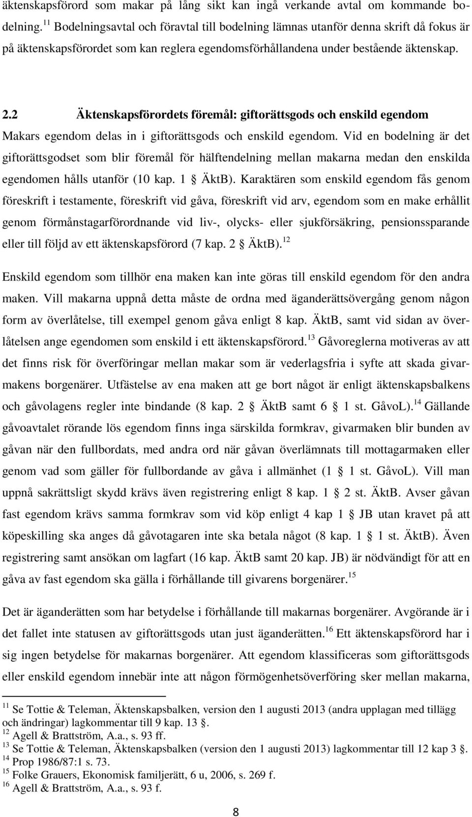 2 Äktenskapsförordets föremål: giftorättsgods och enskild egendom Makars egendom delas in i giftorättsgods och enskild egendom.