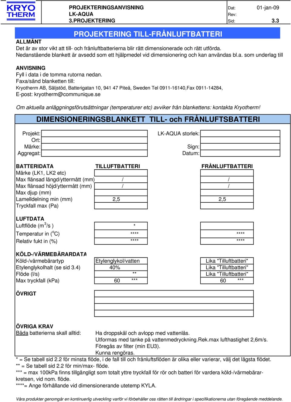 Faxa/sänd blanketten till: Kryotherm AB, Säljstöd, Batterigatan 10, 941 47 Piteå, Sweden Tel 0911-16140,Fax 0911-14284, E-post: kryotherm@communique.